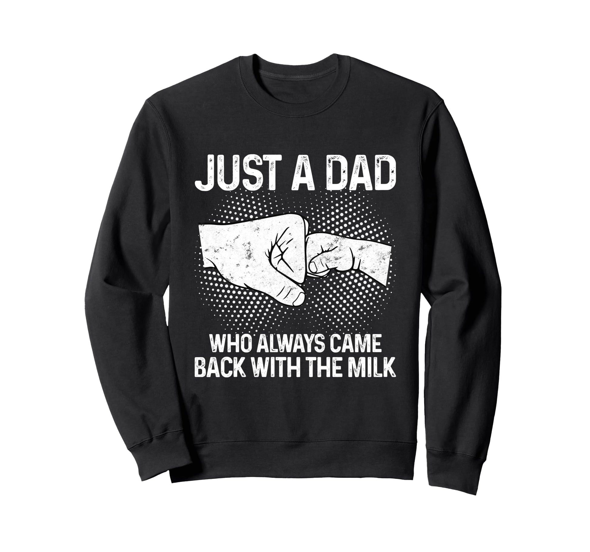 Just Dad Who Always Came Back Sweatshirt - Custom Art Print for Adults - T-Shirt, Sweatshirt, Hoodie