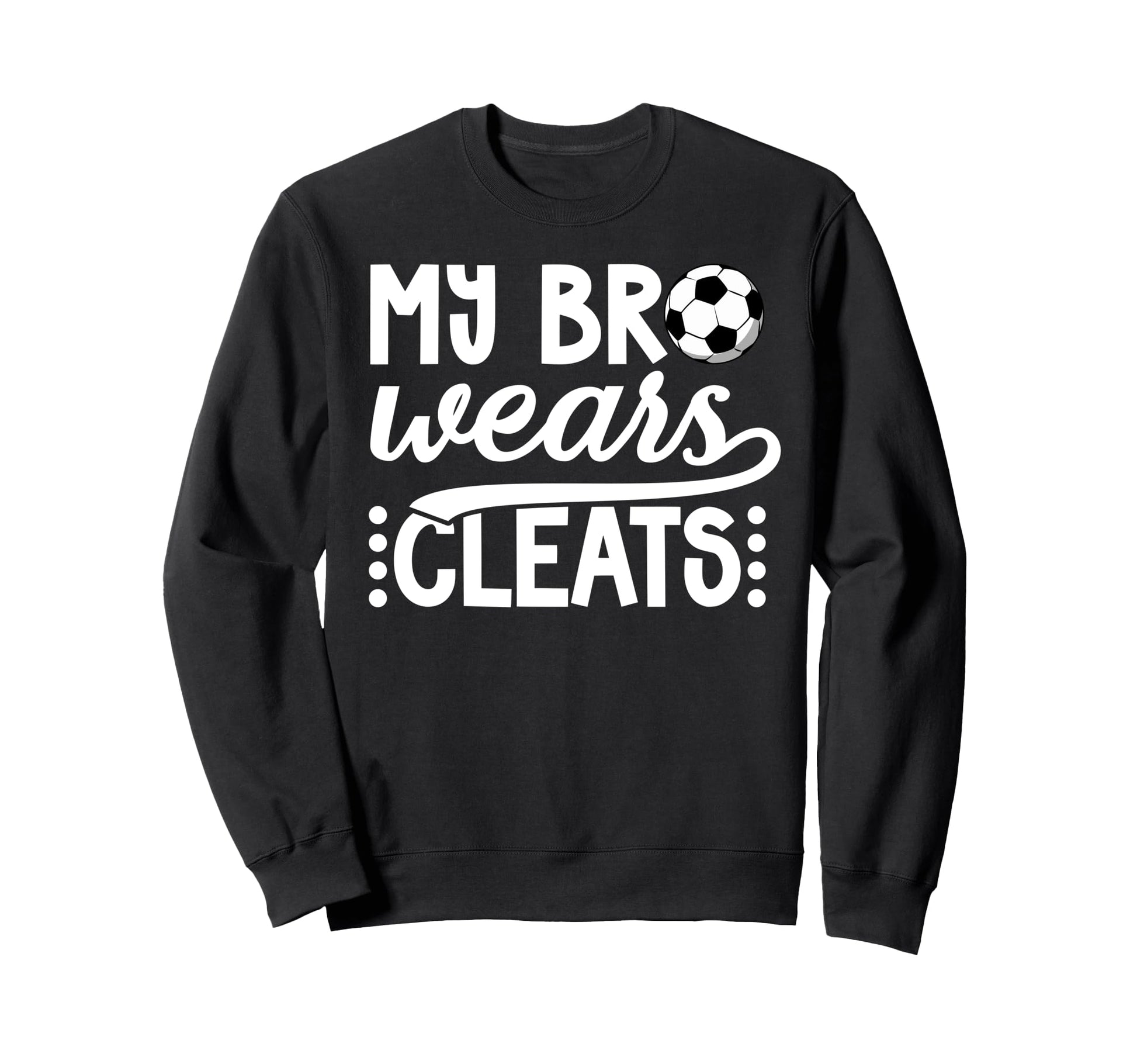 My Bro Wears Cleats Soccer Sister Sweatshirt - Unique Graphic Unisex - T-Shirt, Sweatshirt, Hoodie