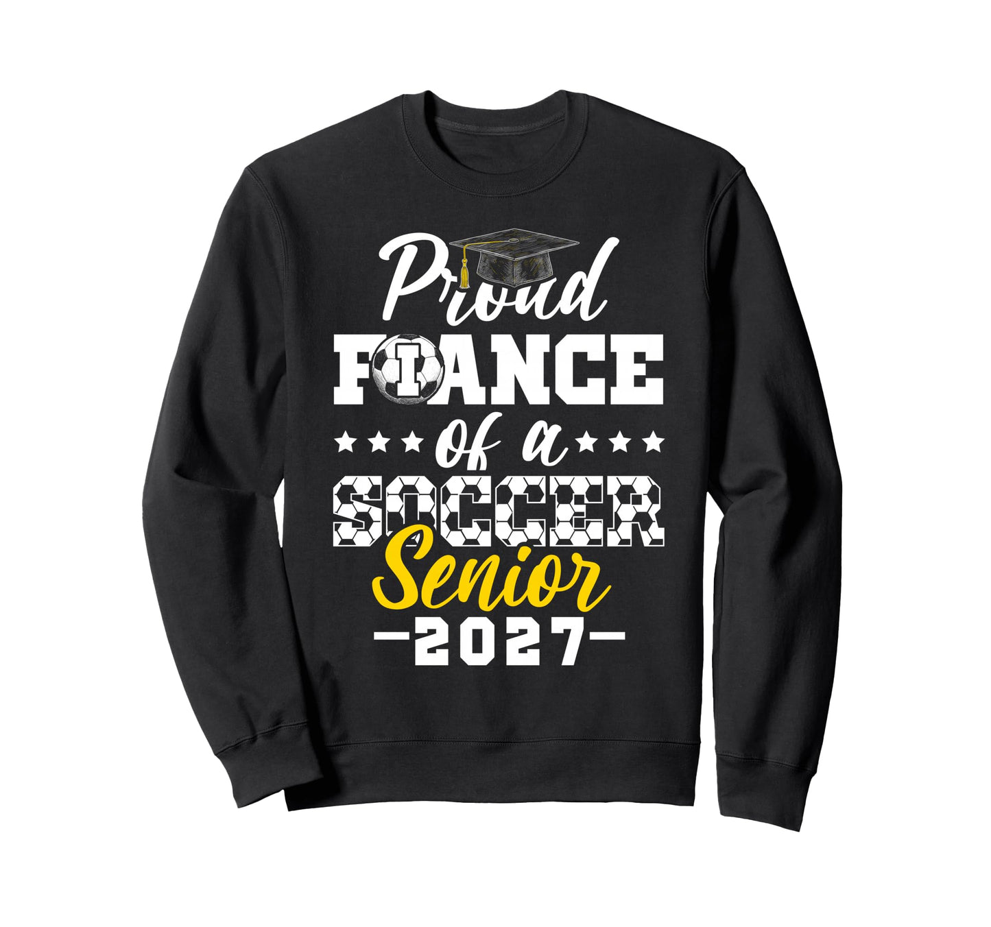 Proud Fiance Soccer Senior 2027 Sweatshirt - Unique Graphic Unisex - T-Shirt, Sweatshirt, Hoodie