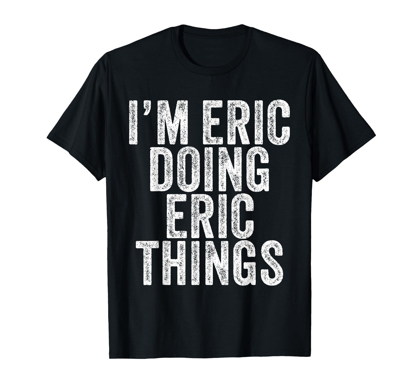 Im Eric Doing Eric Things Funny Eric T-Shirt - Trendy Graphic Men Women - T-Shirt, Sweatshirt, Hoodie