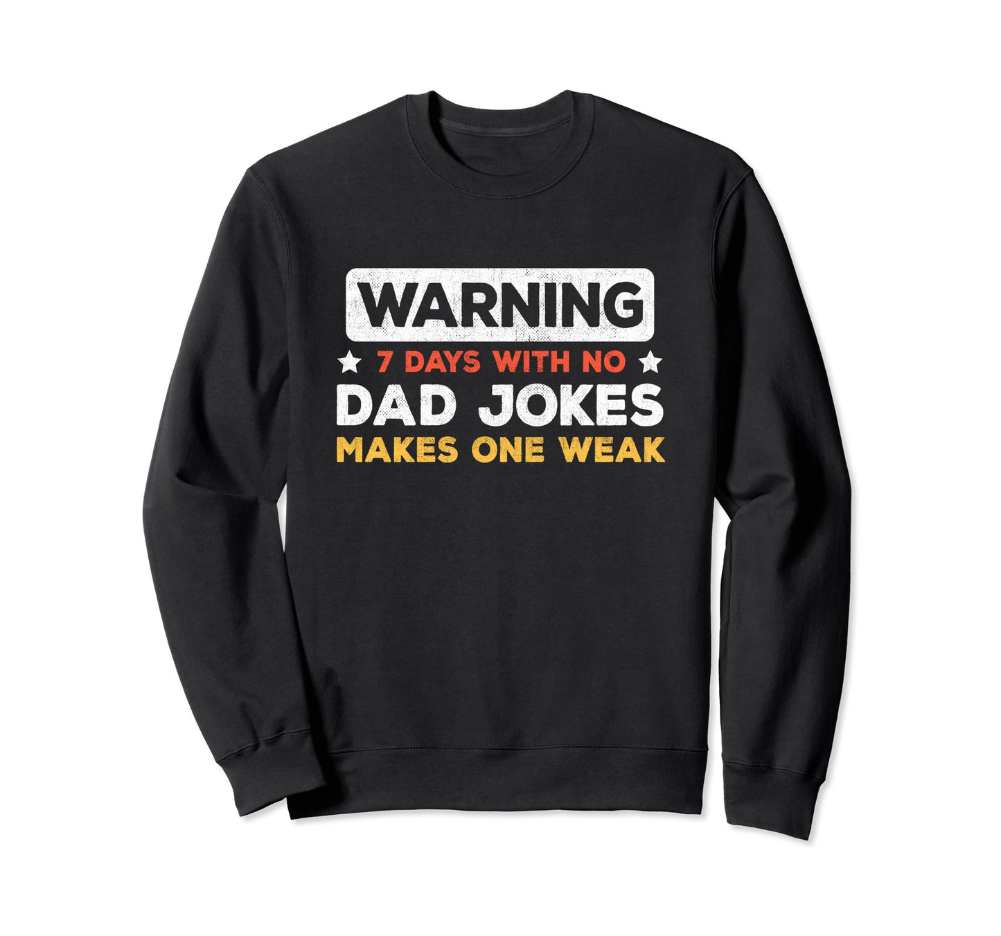 Funny Dad Joke Puns 7 Days No Dad Sweatshirt - Streetwear Style for Adults - T-Shirt, Sweatshirt, Hoodie