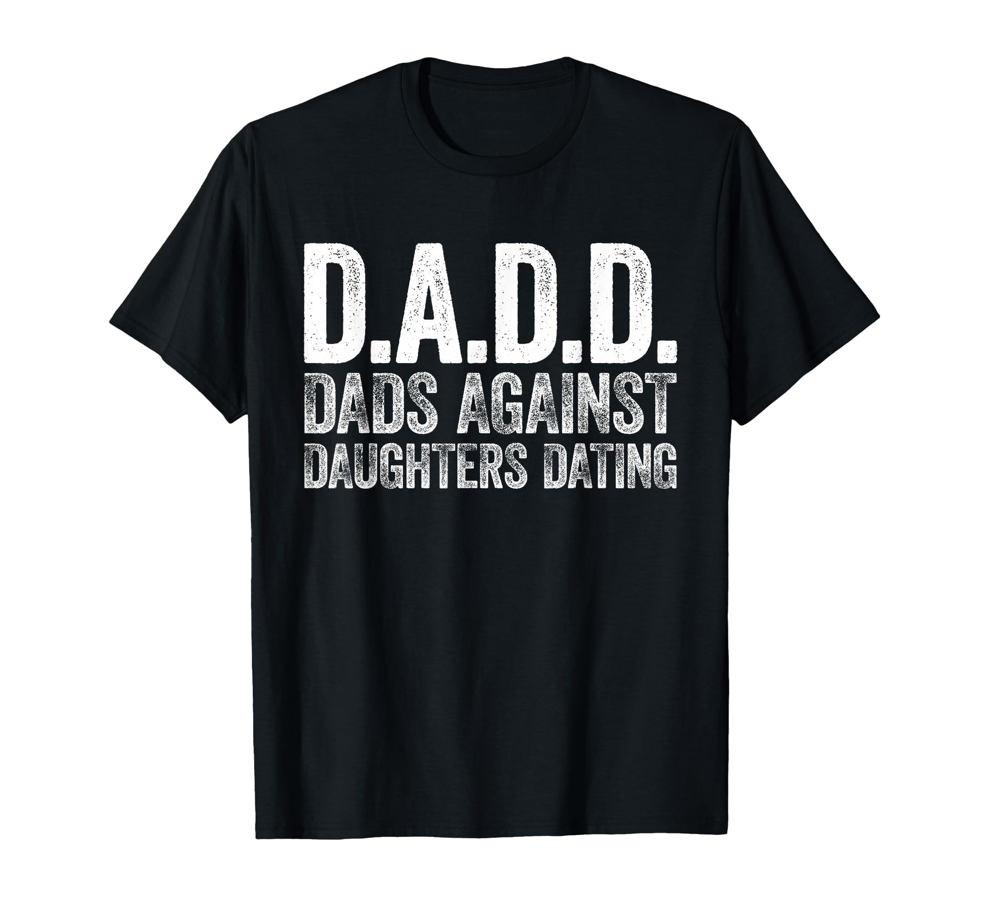 D D D Dads Against Daughters Dating Dadd T-Shirt - Trendy Graphic Men Women - T-Shirt, Sweatshirt, Hoodie