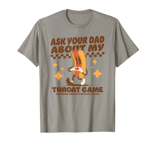 Ask Your Dad About My Throat T-Shirt - Casual Everyday Wear for Adults - T-Shirt, Sweatshirt, Hoodie