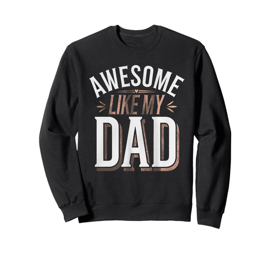 Awesome Like My Dad Gifts Funny Gifts Sweatshirt - Graphic Print Men Women - T-Shirt, Sweatshirt, Hoodie