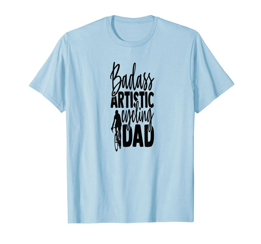 Badass Artistic Cycling Dad T-Shirt - Casual Everyday Wear Unisex - T-Shirt, Sweatshirt, Hoodie