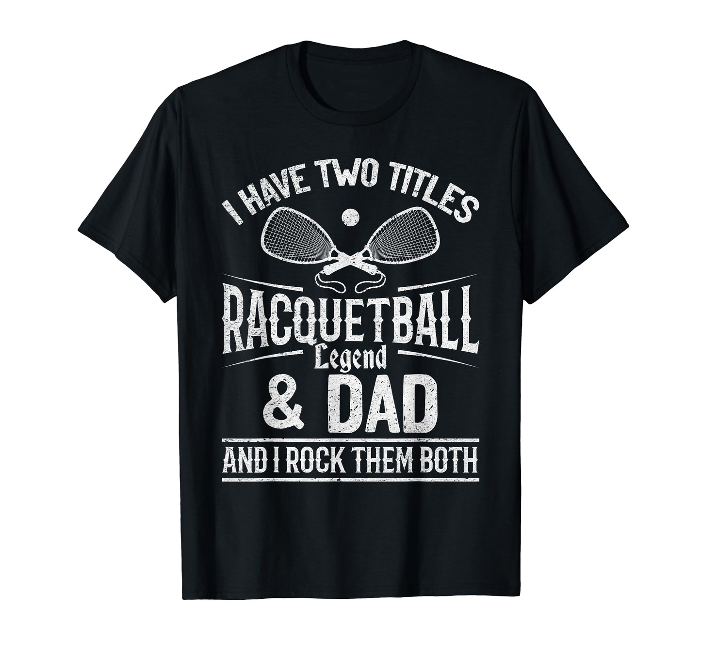 I Have Two Titles Racquetball T-Shirt - Casual Everyday Wear Men Women - T-Shirt, Sweatshirt, Hoodie