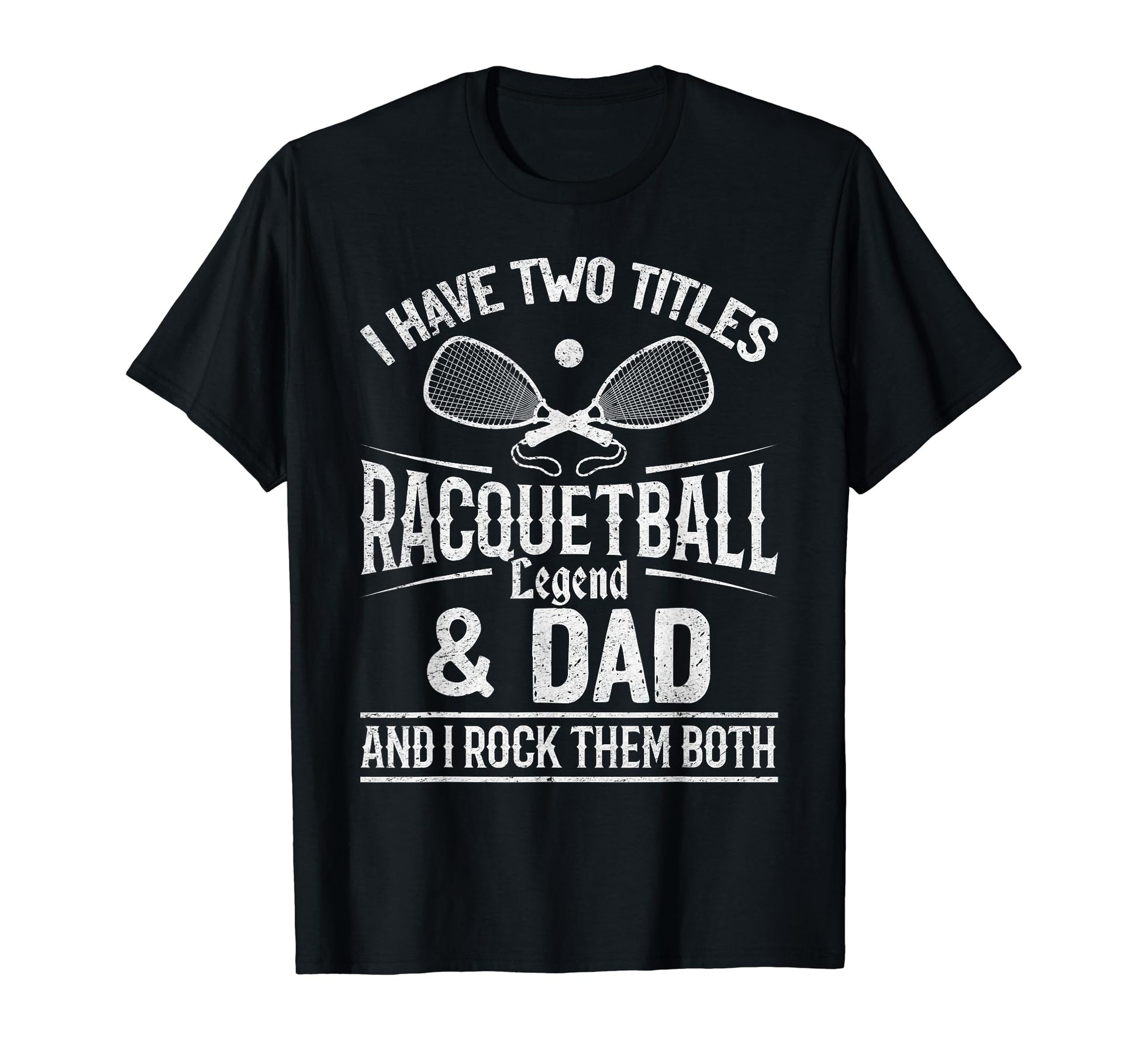I Have Two Titles Racquetball T-Shirt - Casual Everyday Wear Men Women - T-Shirt, Sweatshirt, Hoodie