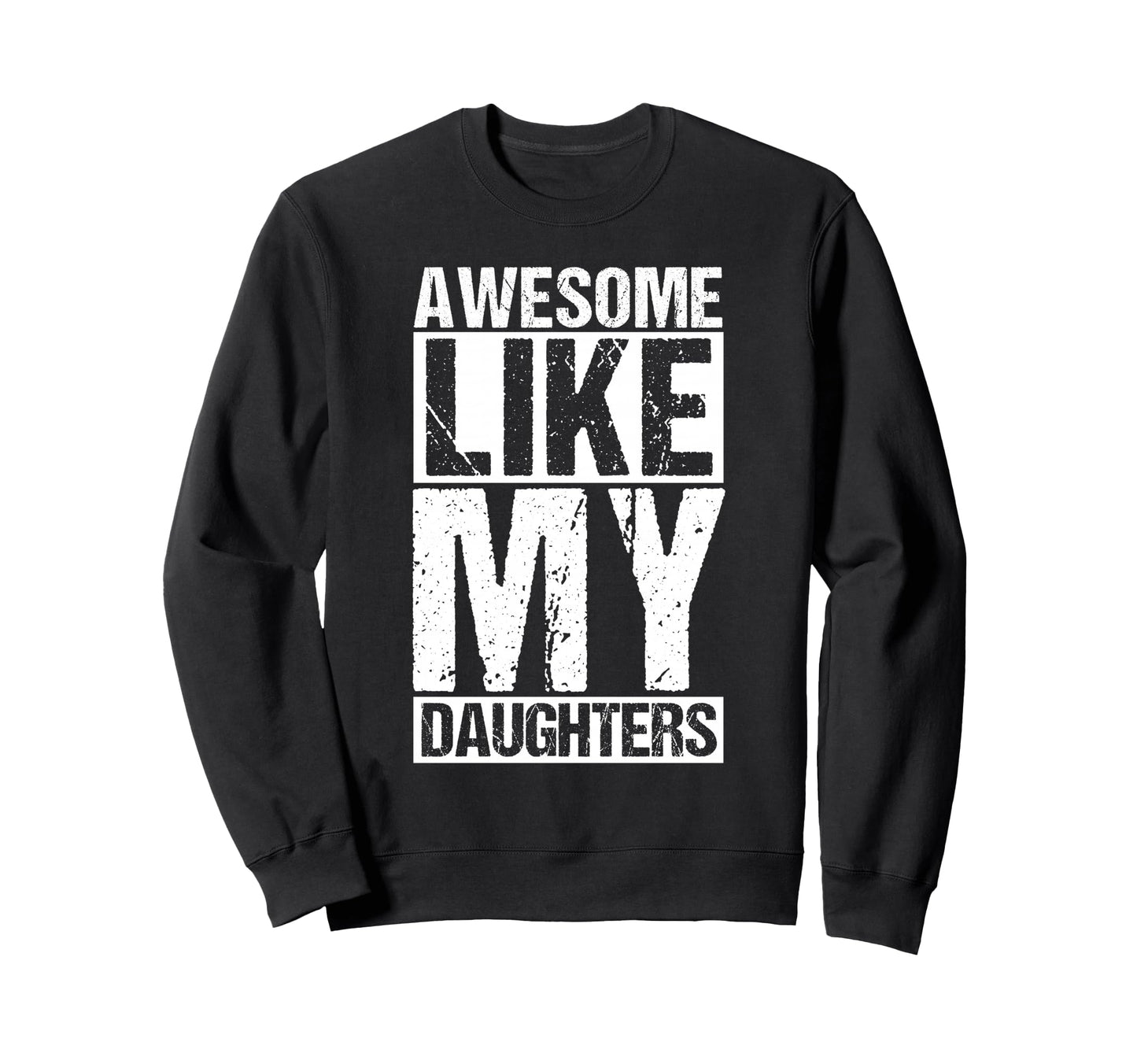 Awesome Like My Daughters Dad Sweatshirt - Trendy Graphic Men Women - T-Shirt, Sweatshirt, Hoodie