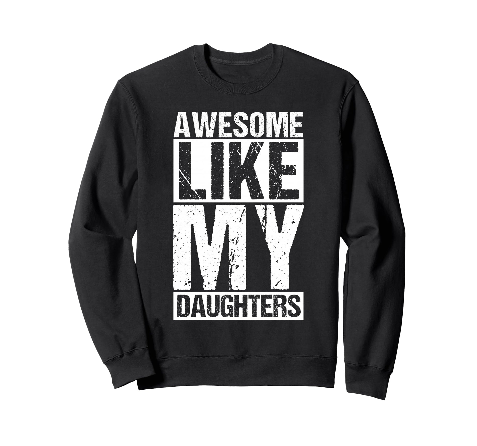 Awesome Like My Daughters Dad Sweatshirt - Trendy Graphic Men Women - T-Shirt, Sweatshirt, Hoodie