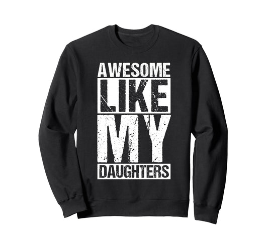 Awesome Like My Daughters Dad Sweatshirt - Trendy Graphic Men Women - T-Shirt, Sweatshirt, Hoodie