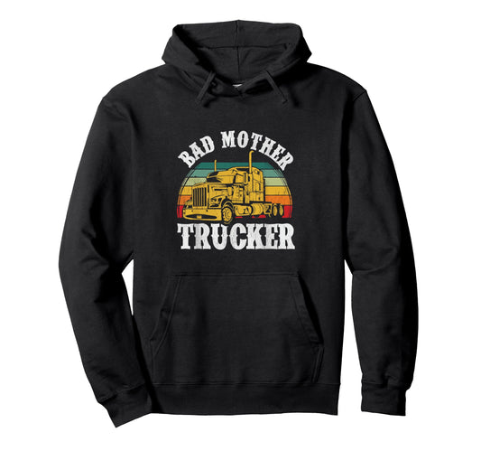 Bad Mother Trucker Funny Truck Driver Hoodie - Streetwear Style Men Women - T-Shirt, Sweatshirt, Hoodie