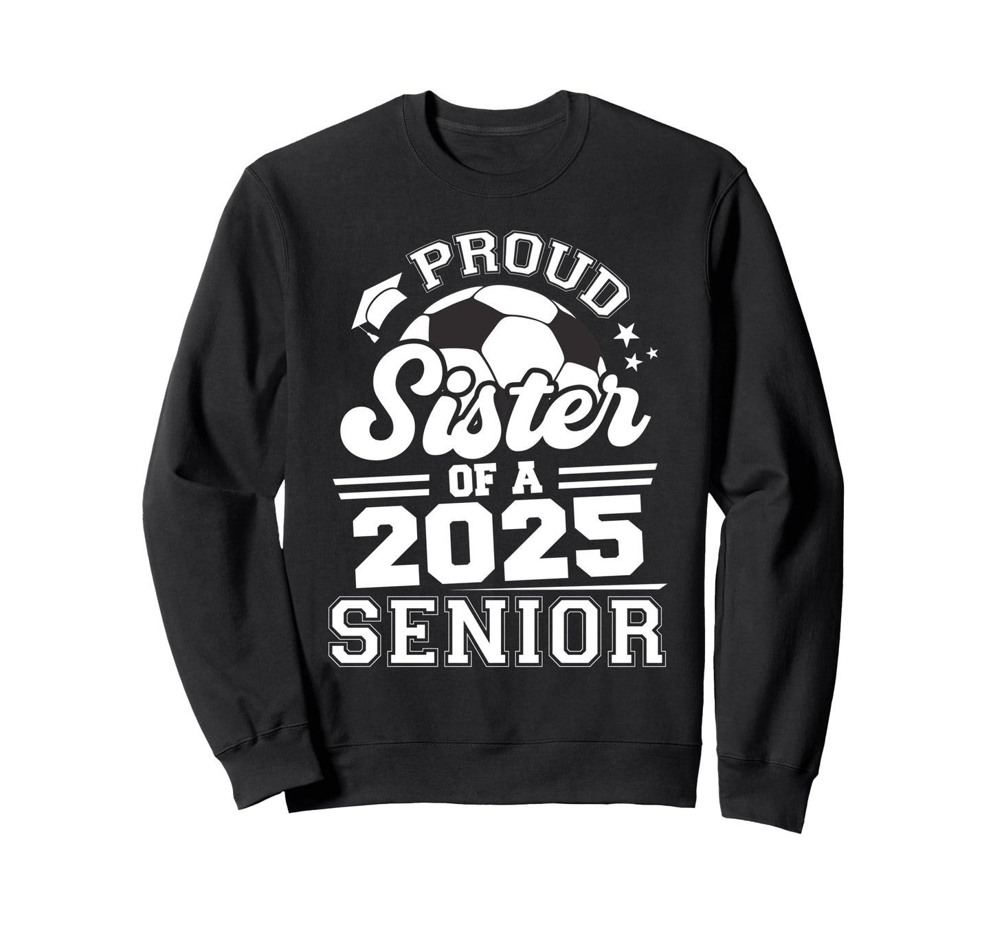 Proud Sister 2025 Senior Graduate Sweatshirt - Unique Graphic for Adults - T-Shirt, Sweatshirt, Hoodie