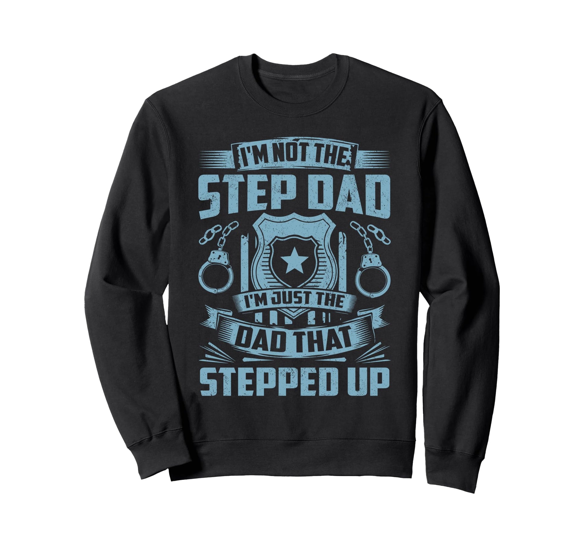 Im Dad That Stepped Up Police Sweatshirt - Casual Everyday Wear Men Women - T-Shirt, Sweatshirt, Hoodie