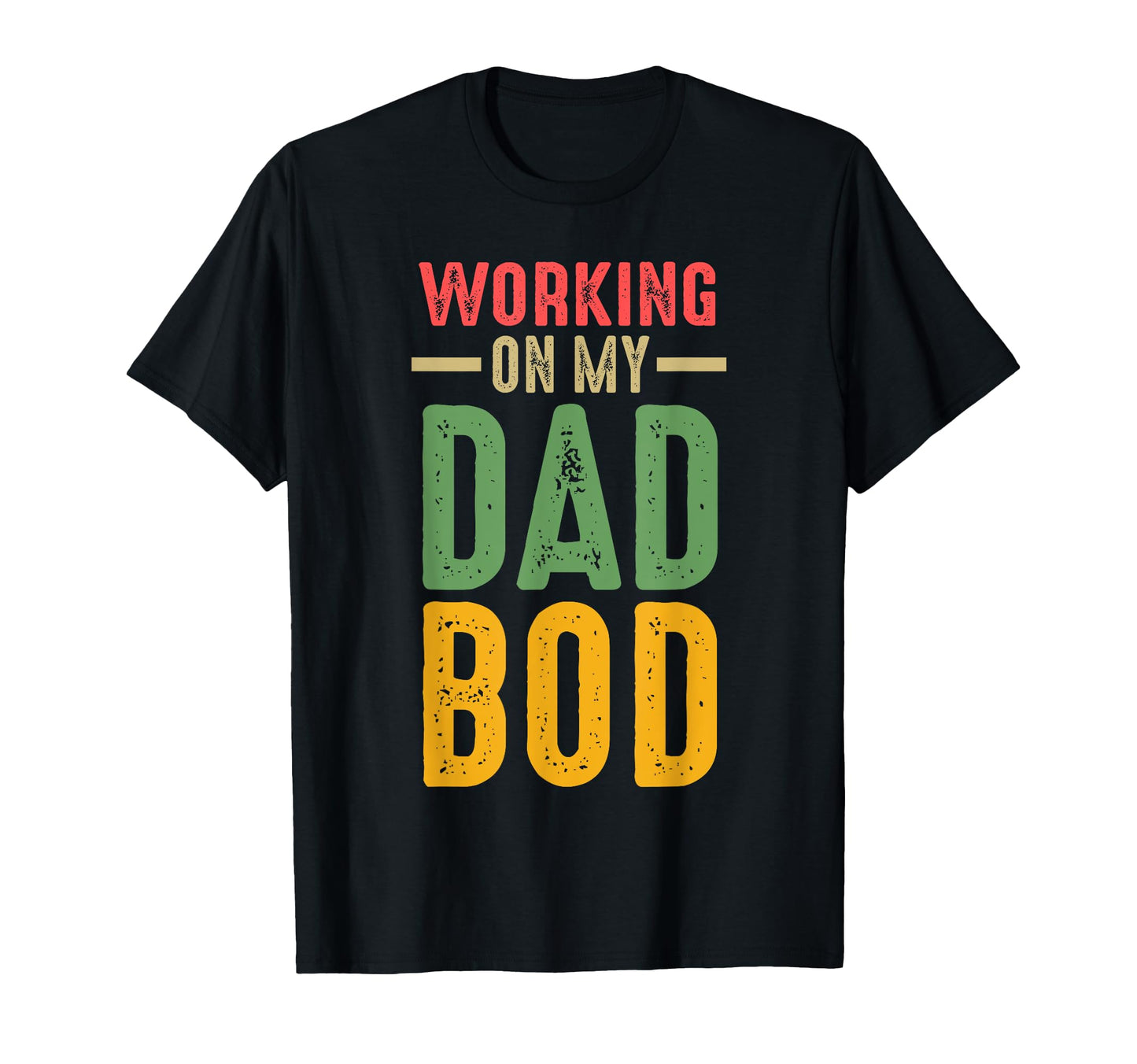 Working My Dad Bod Daddy T-Shirt - Casual Everyday Wear Unisex - T-Shirt, Sweatshirt, Hoodie