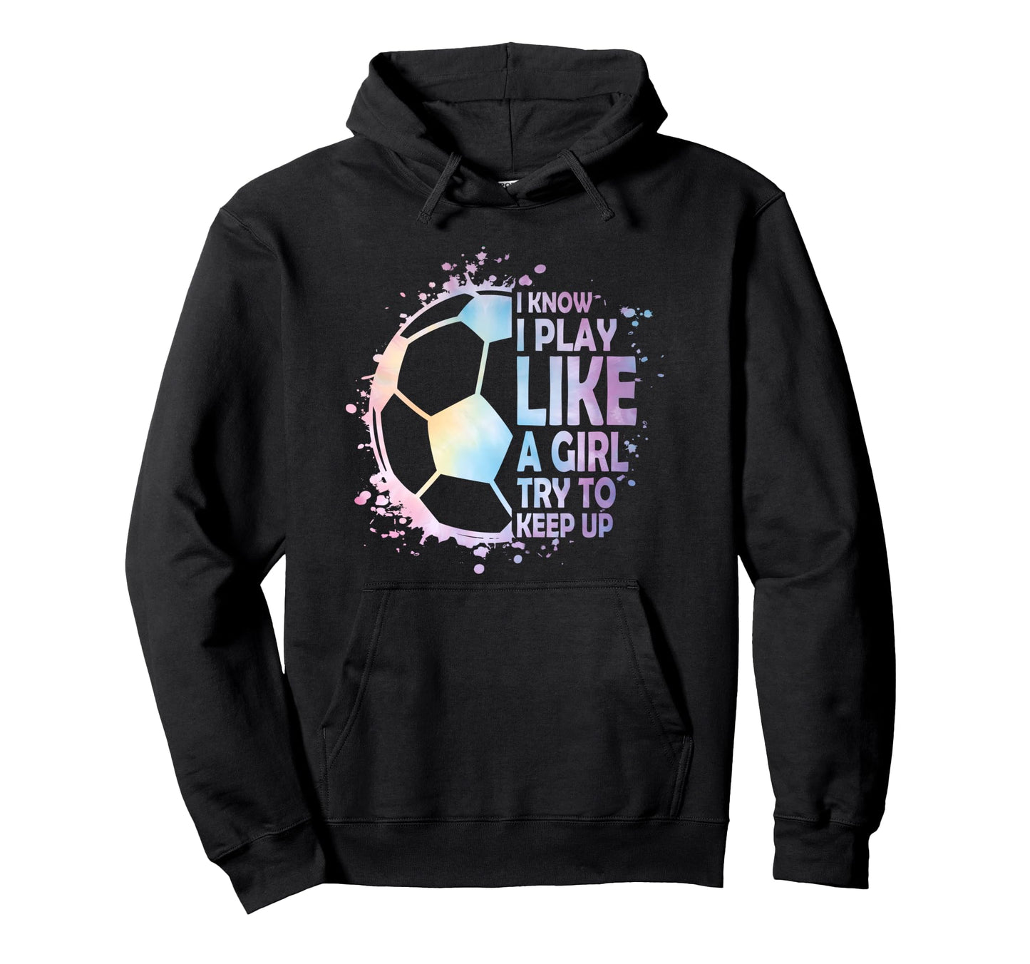 I Know Play Like Try To Keep Up Soccer Hoodie - Unique Graphic Unisex - T-Shirt, Sweatshirt, Hoodie
