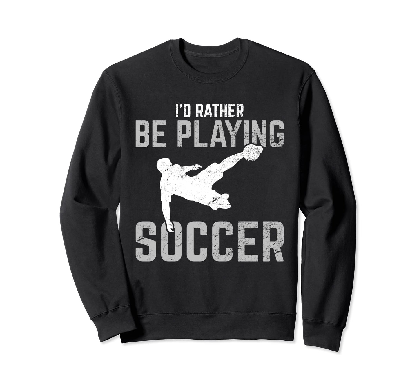 Funny Soccer Lover Id Rather Be Sweatshirt - Fun Novelty Design for Adults - T-Shirt, Sweatshirt, Hoodie