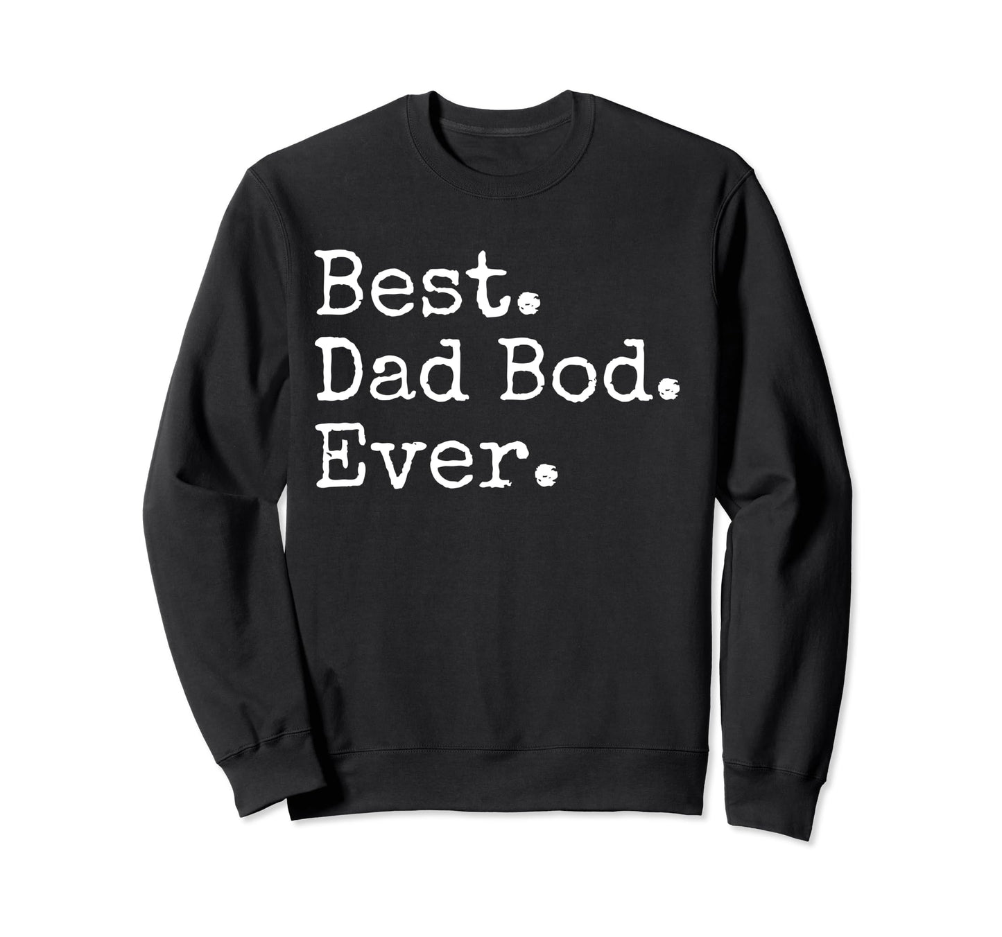 Best Dad Bod Ever Funny Dad Sweatshirt - Casual Everyday Wear for Adults - T-Shirt, Sweatshirt, Hoodie