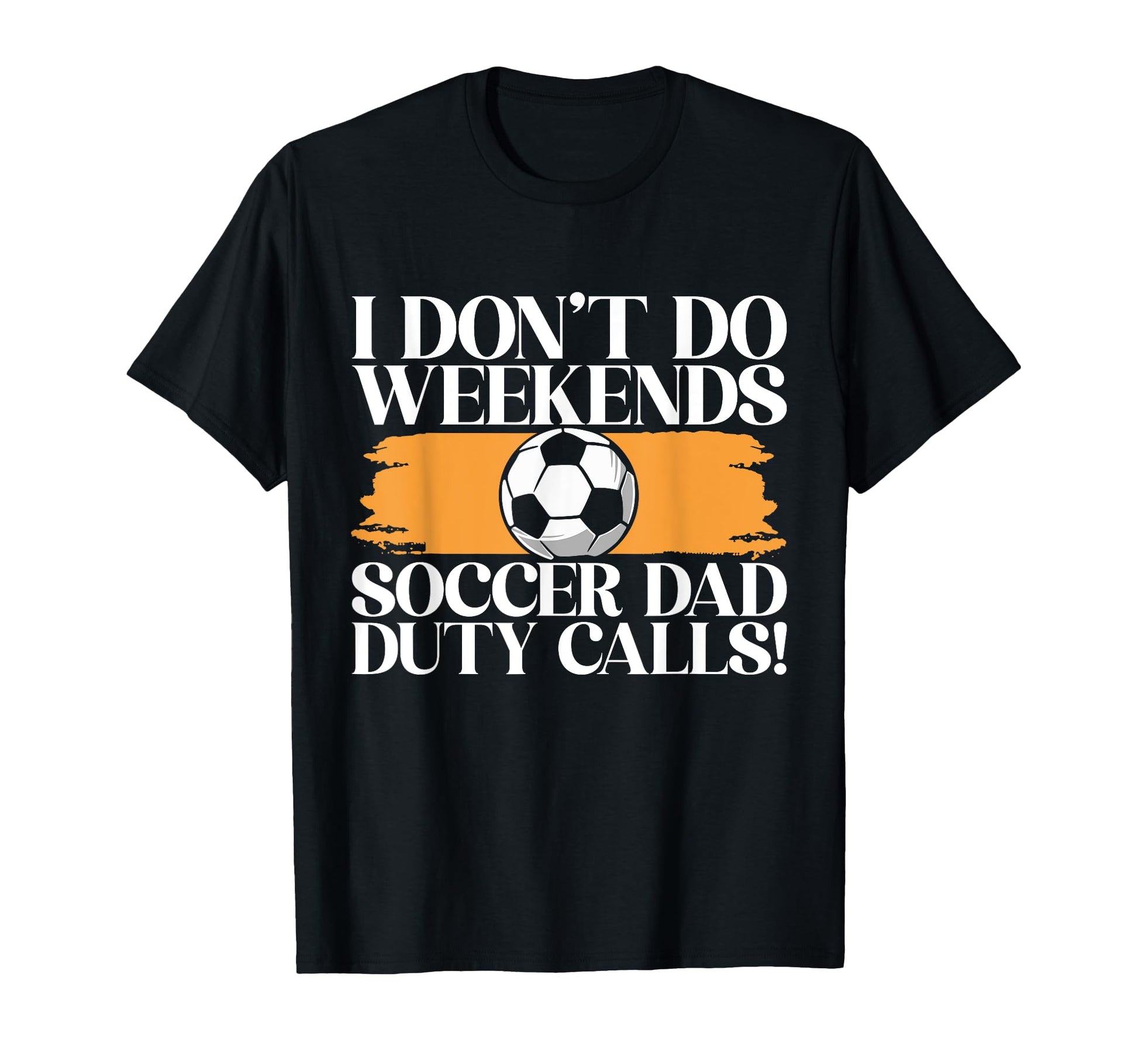 I Dont Do Weekends Soccer Dad Duty T-Shirt - Minimalist Print for Adults - T-Shirt, Sweatshirt, Hoodie