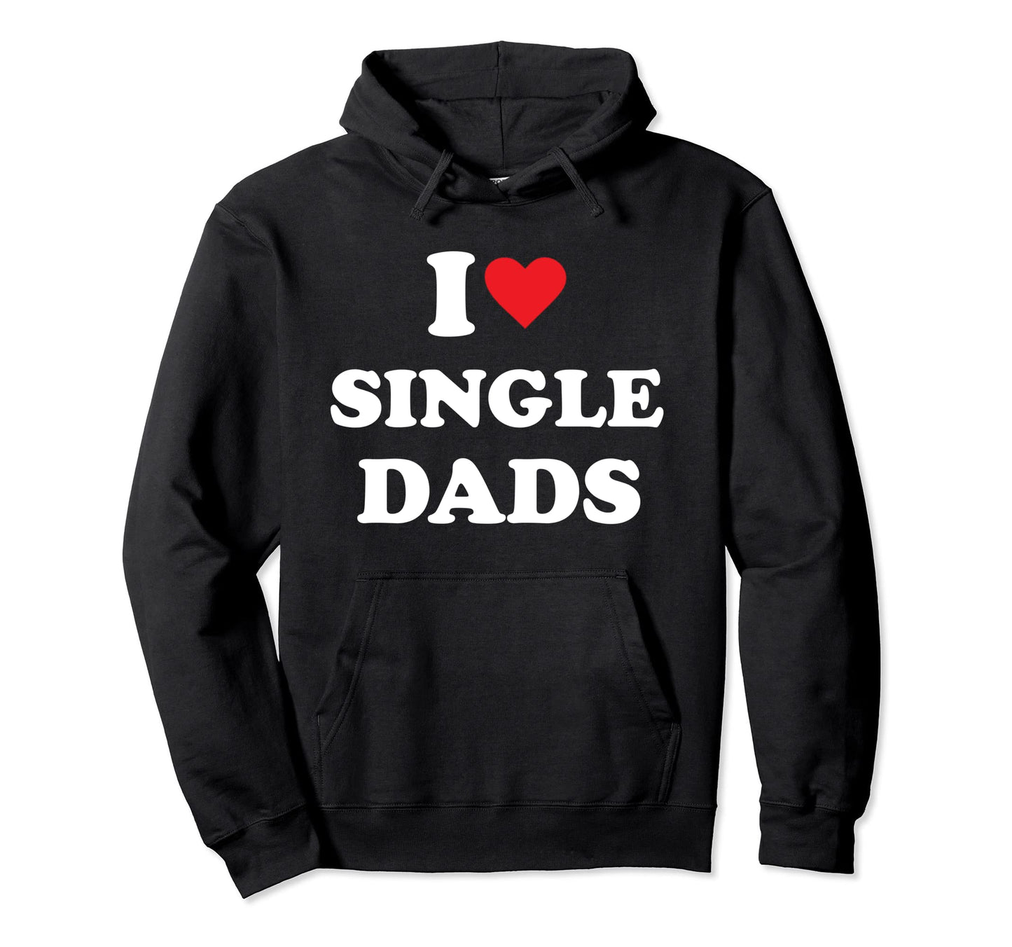I Love Single Dads Hoodie - Unique Graphic Unisex - T-Shirt, Sweatshirt, Hoodie