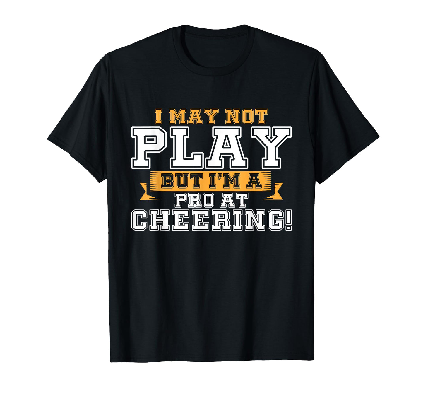 I May Not Play But Im Pro Cheering T-Shirt - Casual Everyday Wear Unisex - T-Shirt, Sweatshirt, Hoodie