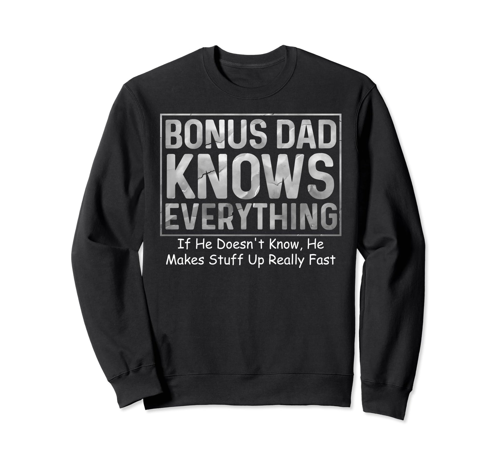 Bonus Dad Knows Everything Funny Sweatshirt - Custom Art Print Unisex - T-Shirt, Sweatshirt, Hoodie