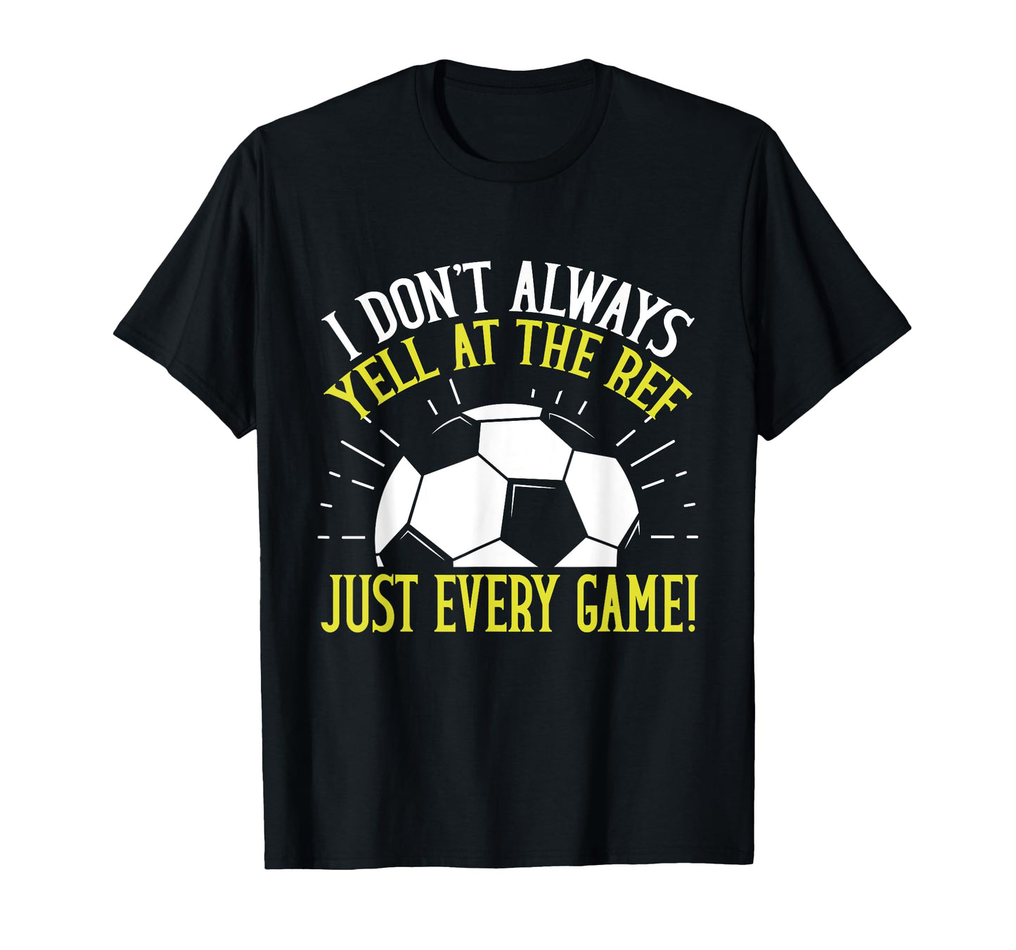 I Dont Always Yell Ref Just Every Game T-Shirt - Minimalist Print Unisex - T-Shirt, Sweatshirt, Hoodie