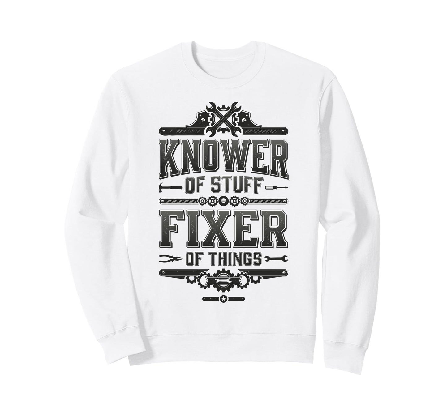 Knower Stuff Fixer Things Funny Sweatshirt - Casual Everyday Wear Unisex - T-Shirt, Sweatshirt, Hoodie
