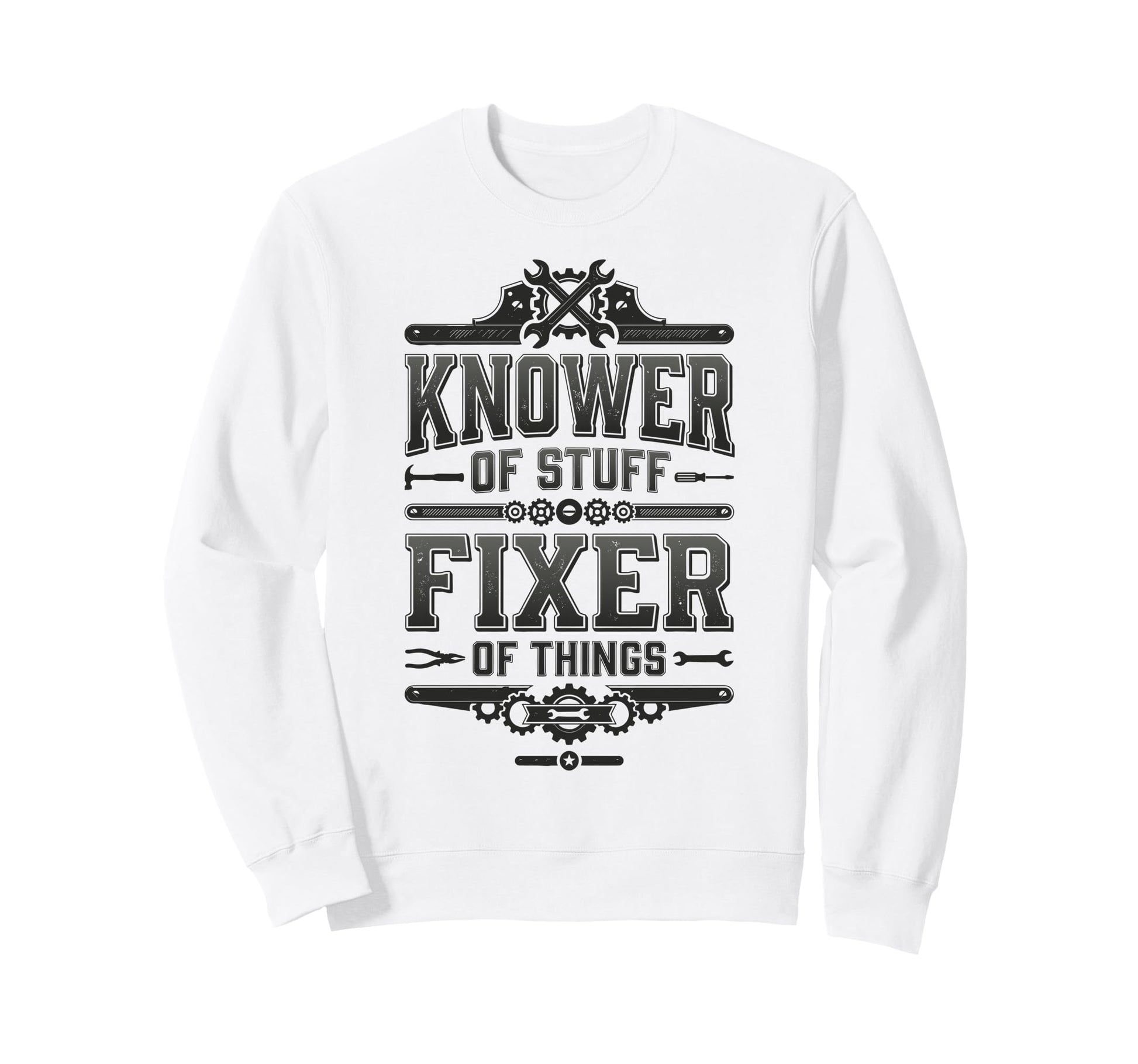 Knower Stuff Fixer Things Funny Sweatshirt - Casual Everyday Wear Unisex - T-Shirt, Sweatshirt, Hoodie
