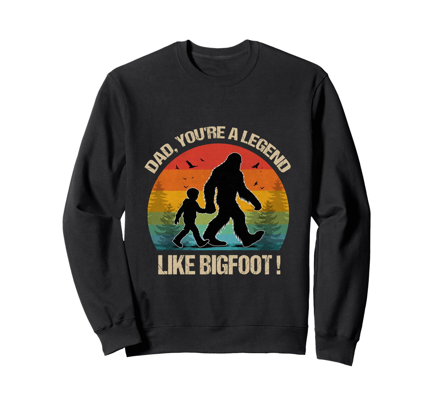 Dad Youre Legend Like Bigfoot Sweatshirt - Custom Art Print Men Women - T-Shirt, Sweatshirt, Hoodie