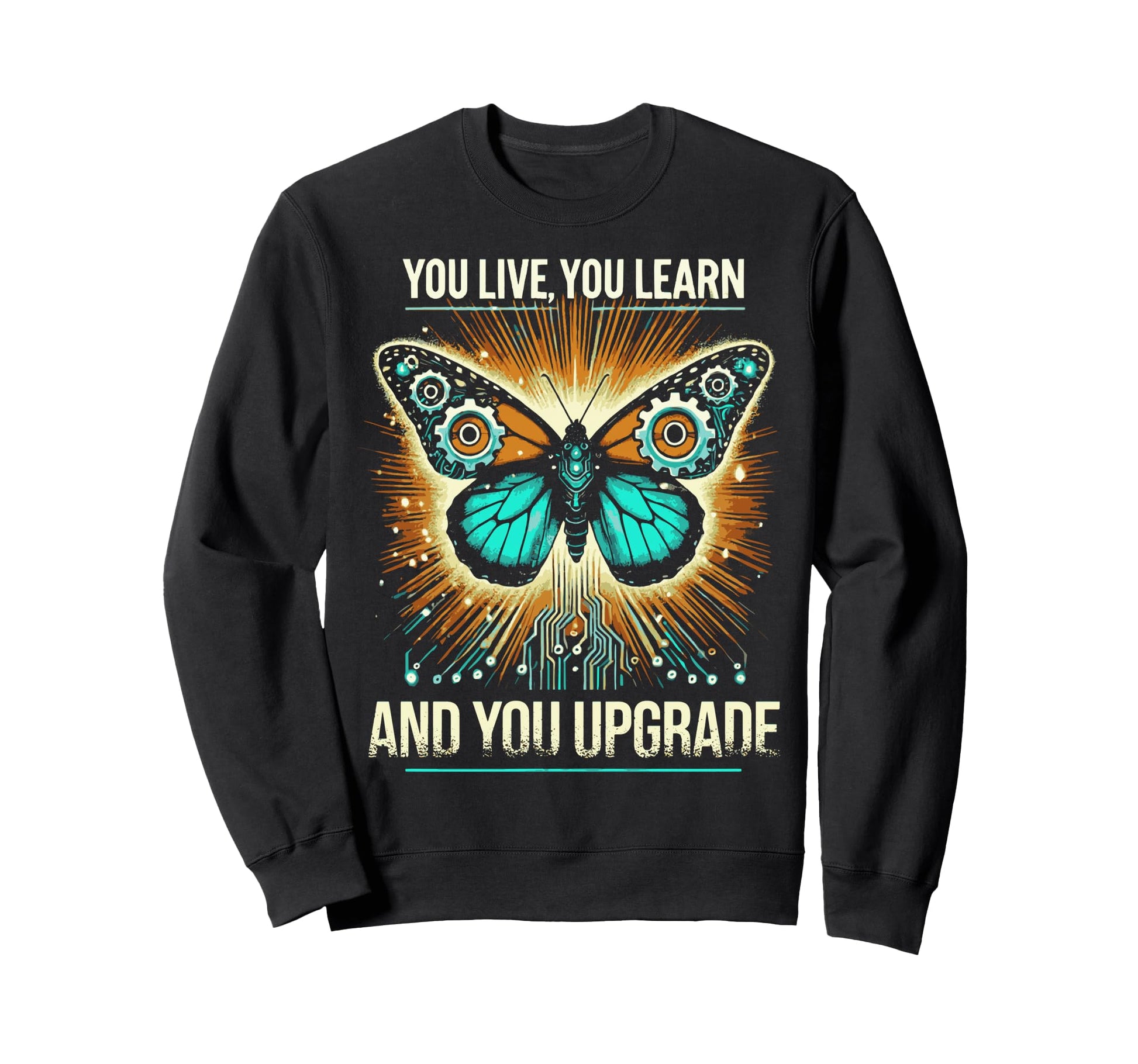 You Live You Learn And You Sweatshirt - Casual Everyday Wear Unisex - T-Shirt, Sweatshirt, Hoodie