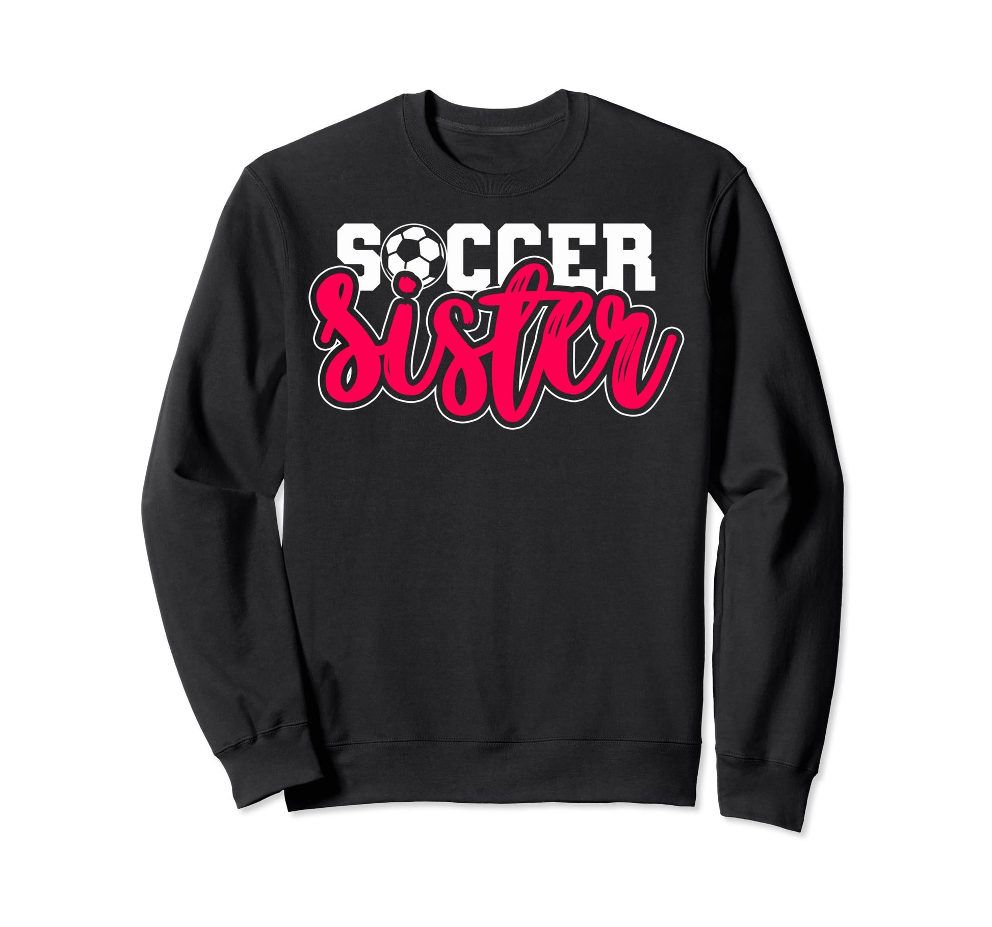Soccer Sister Soccer Teams Soccer Sweatshirt - Novelty Apparel Unisex - T-Shirt, Sweatshirt, Hoodie