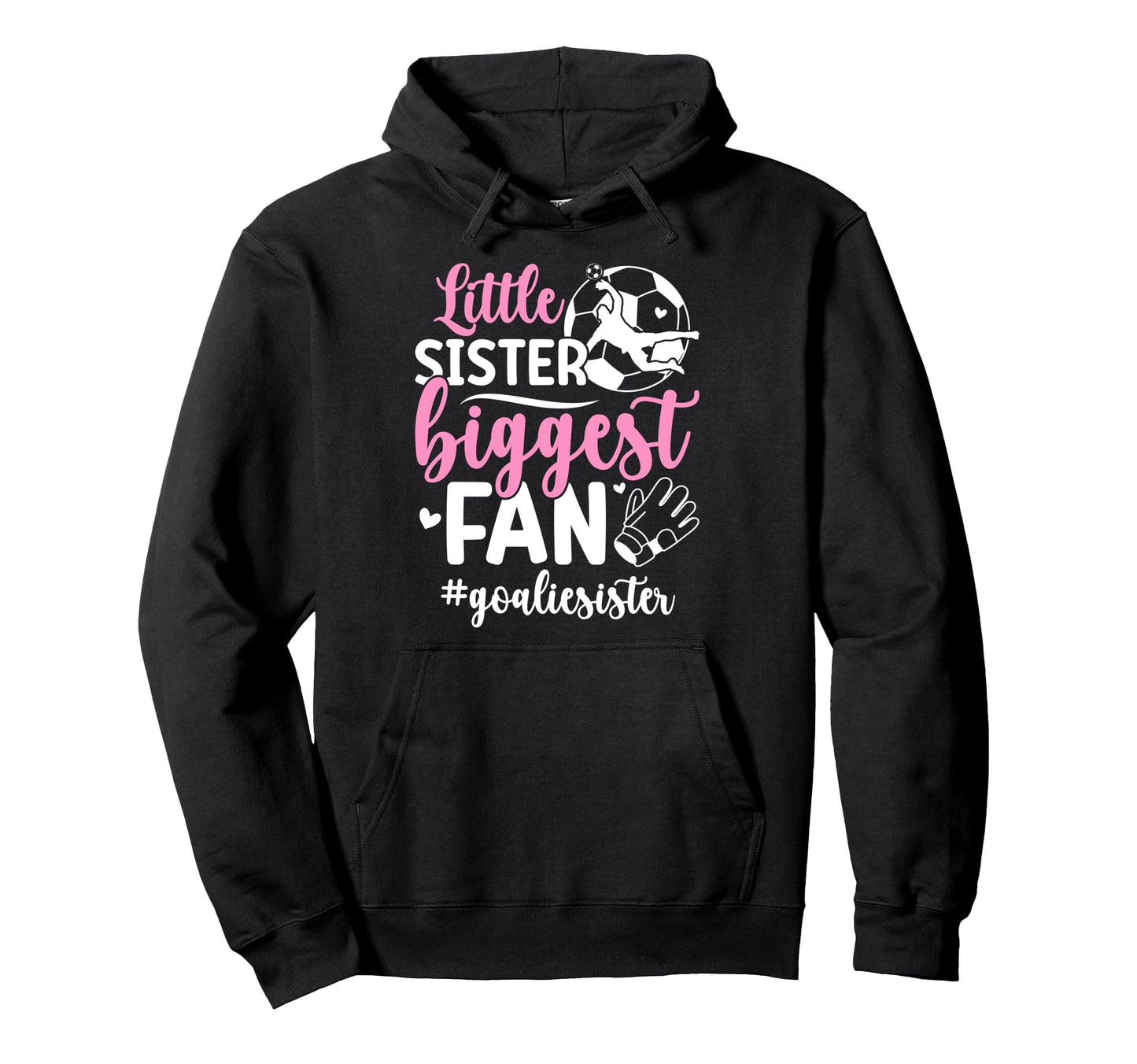 Little Sister Soccer Goalie Sister Soccer Hoodie - Trendy Graphic Unisex - T-Shirt, Sweatshirt, Hoodie
