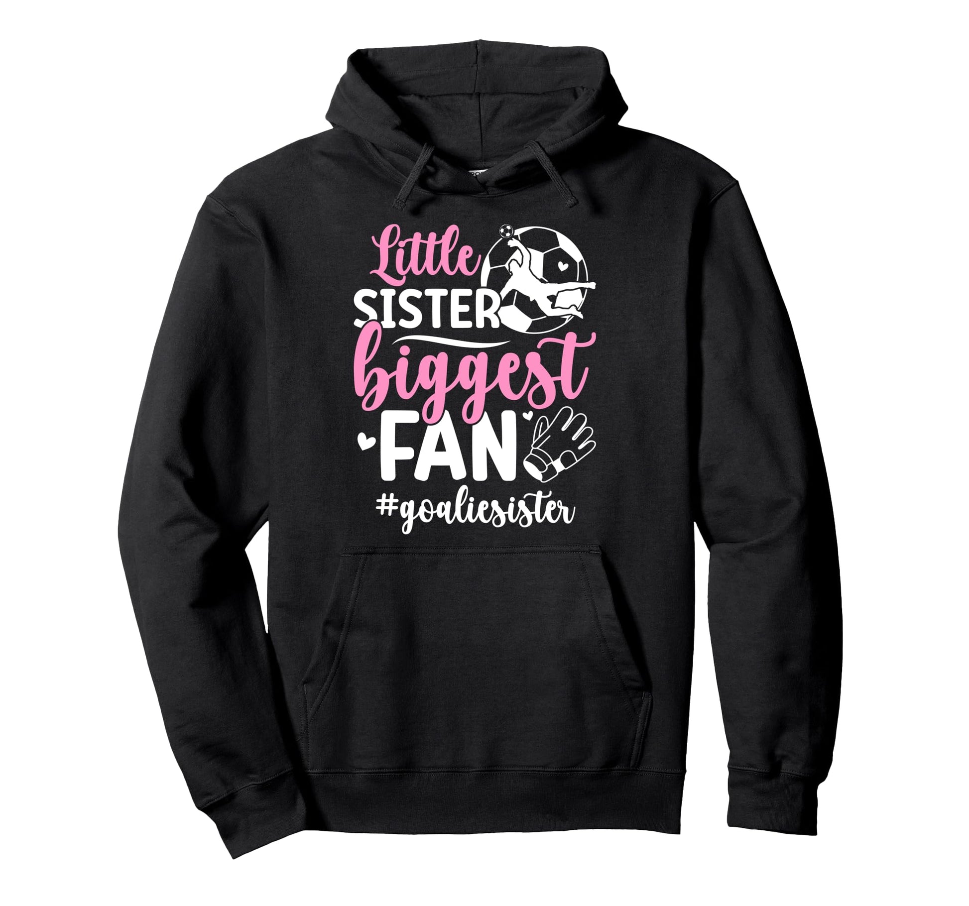 Little Sister Soccer Goalie Sister Soccer Hoodie - Trendy Graphic Unisex - T-Shirt, Sweatshirt, Hoodie