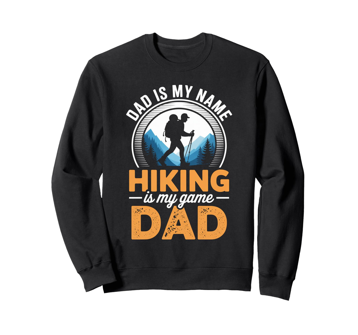 Funny Hiking Dad Is My Name Hiking Sweatshirt - Fun Novelty Design Unisex - T-Shirt, Sweatshirt, Hoodie