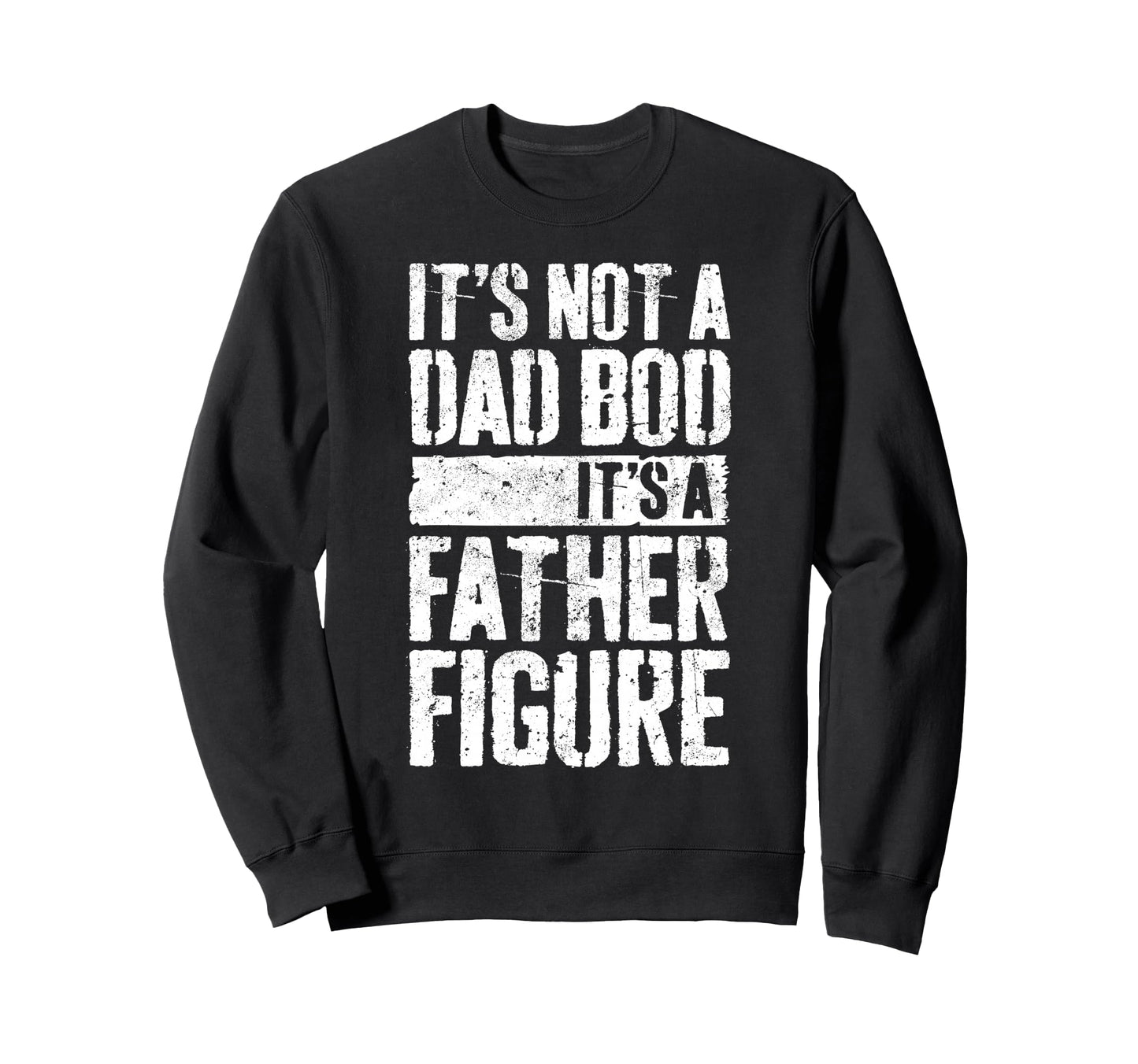 Its Not Dad Bod Its Father Figure Sweatshirt - Streetwear Style Unisex - T-Shirt, Sweatshirt, Hoodie