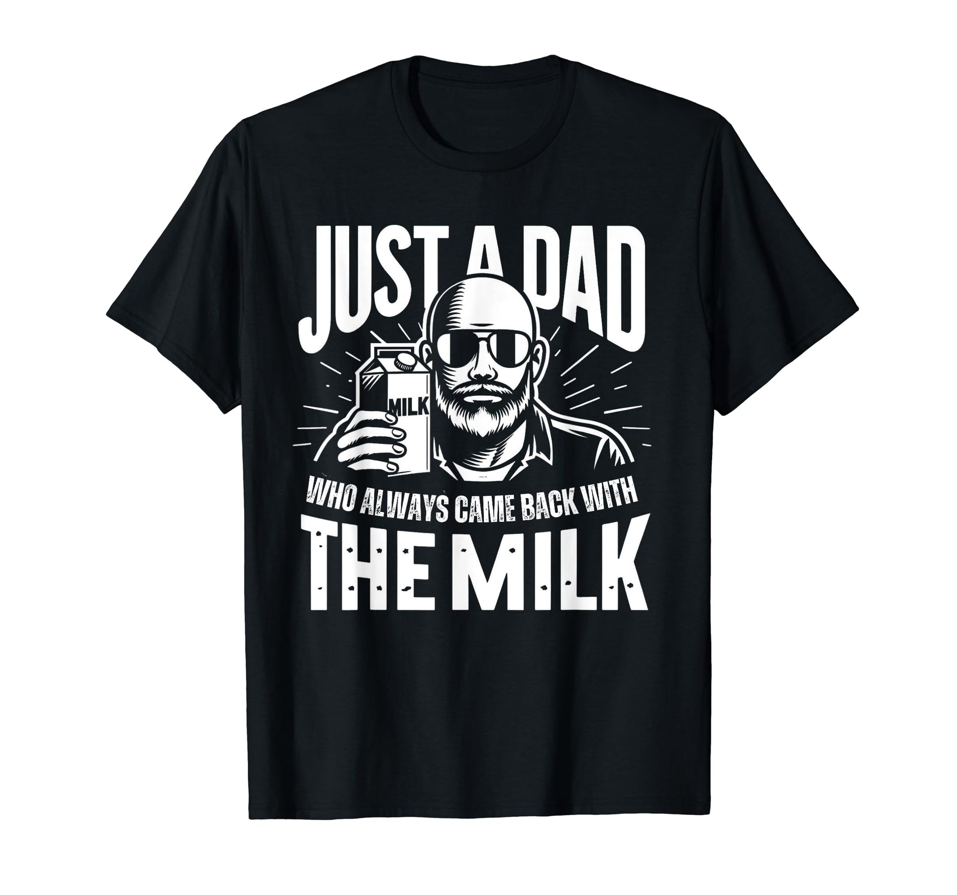 Just Dad Who Always Came Back Milk T-Shirt - Novelty Apparel Unisex - T-Shirt, Sweatshirt, Hoodie
