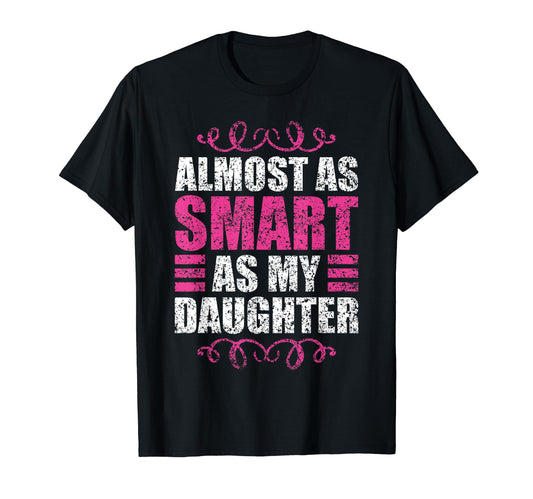 Almost As Smart As My Daughter T-Shirt - Streetwear Style Men Women - T-Shirt, Sweatshirt, Hoodie