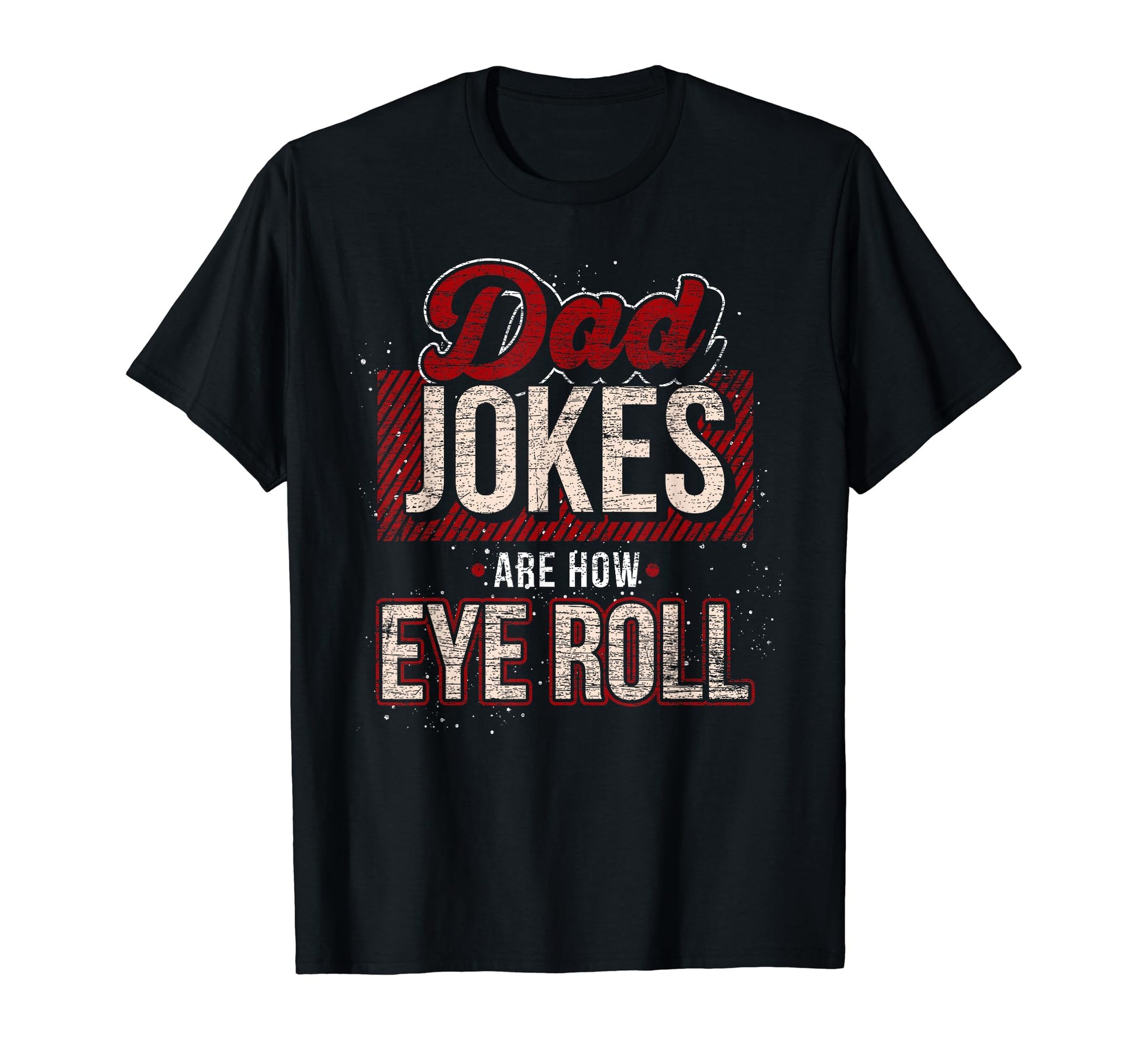 Dad Jokes Are How Eye Roll Dad Jokes T-Shirt - Streetwear Style Unisex - T-Shirt, Sweatshirt, Hoodie