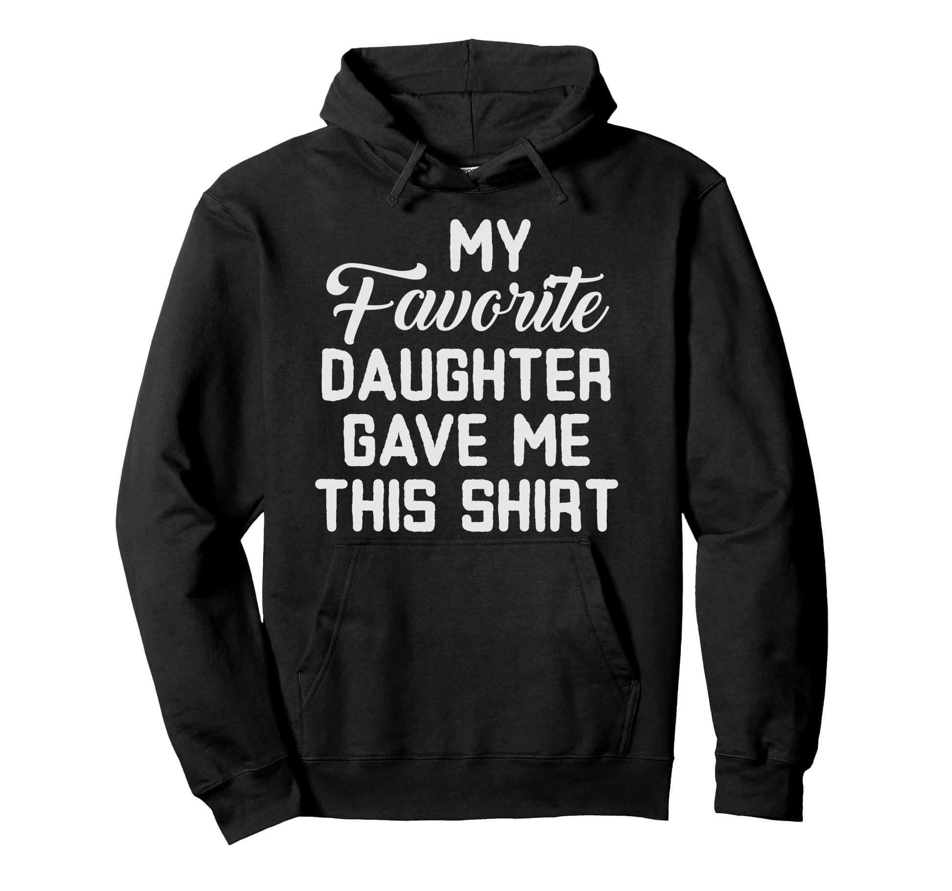 Dad Funny My Favorite Daughter Gave Hoodie - Fun Novelty Design for Adults - T-Shirt, Sweatshirt, Hoodie
