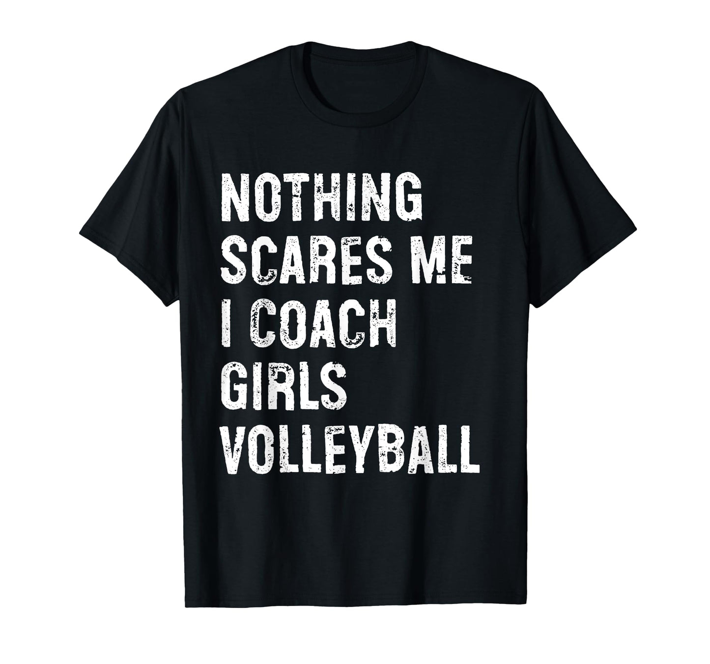 Nothing Scares Me I Coach Volleyball Funny T-Shirt - Graphic Print Unisex - T-Shirt, Sweatshirt, Hoodie