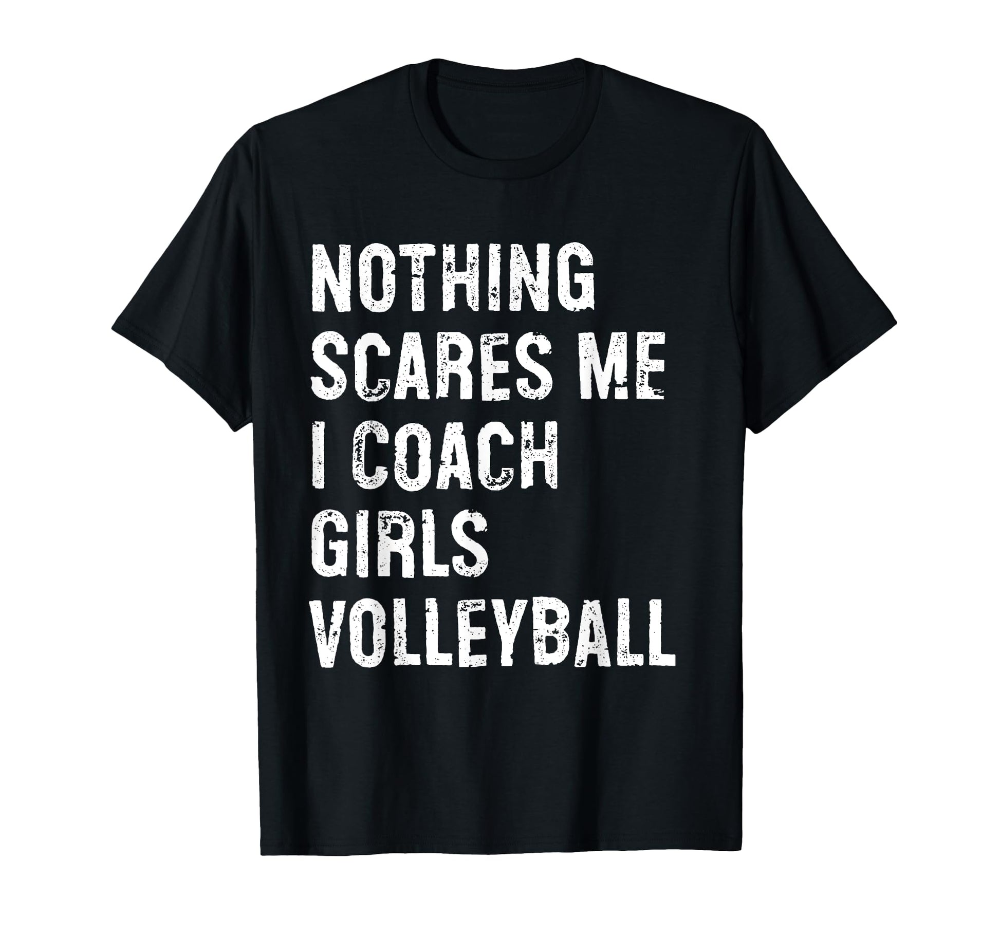 Nothing Scares Me I Coach Volleyball Funny T-Shirt - Graphic Print Unisex - T-Shirt, Sweatshirt, Hoodie
