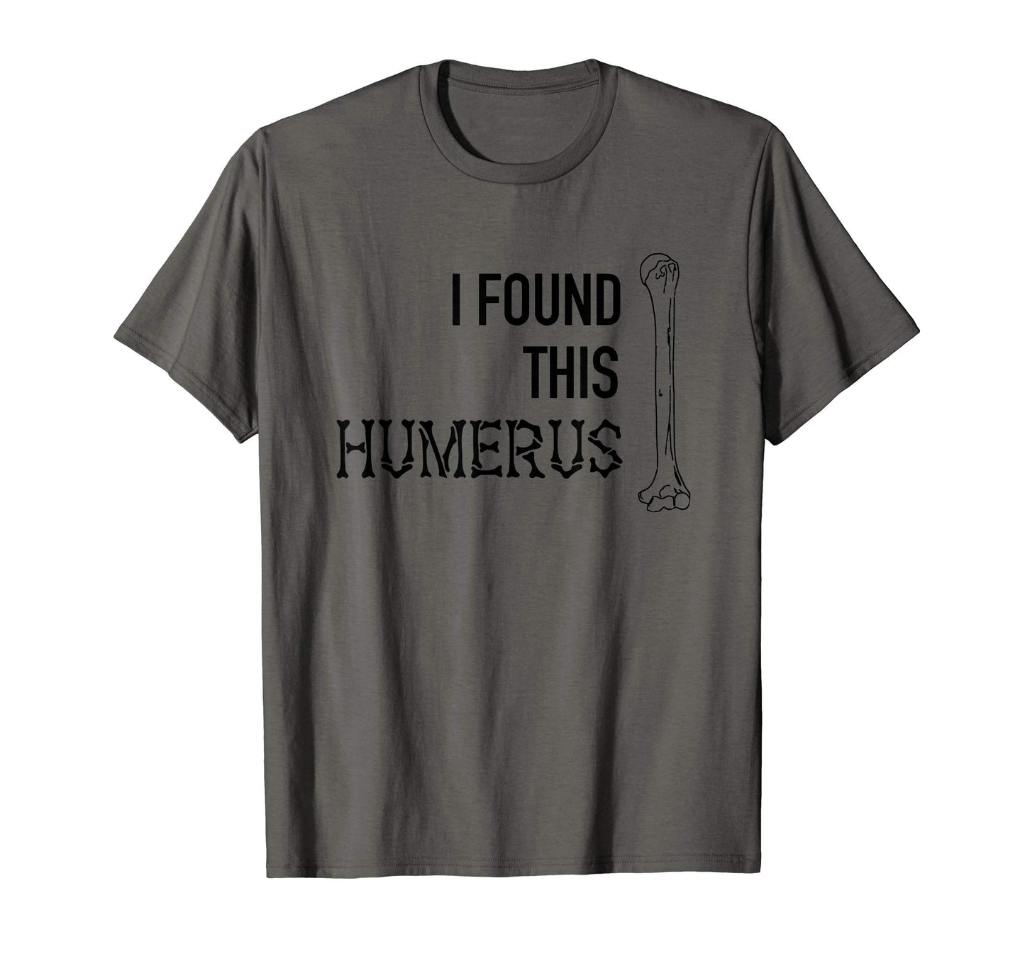 I Found This Humerus Skeleton Bone Dad T-Shirt - Minimalist Print Unisex - T-Shirt, Sweatshirt, Hoodie