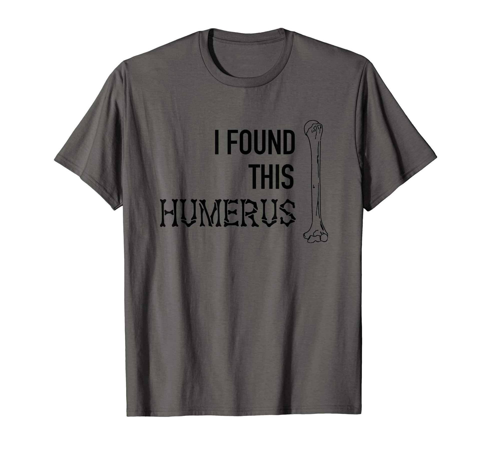 I Found This Humerus Skeleton Bone Dad T-Shirt - Minimalist Print Unisex - T-Shirt, Sweatshirt, Hoodie