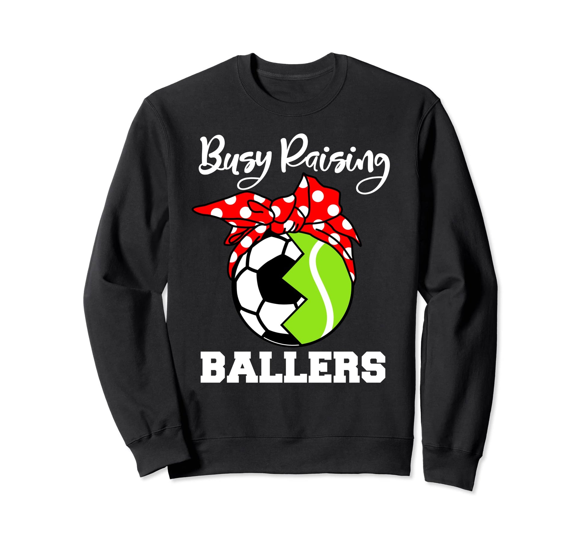 Busy Raising Ballers Funny Soccer Sweatshirt - Casual Everyday Wear Unisex - T-Shirt, Sweatshirt, Hoodie
