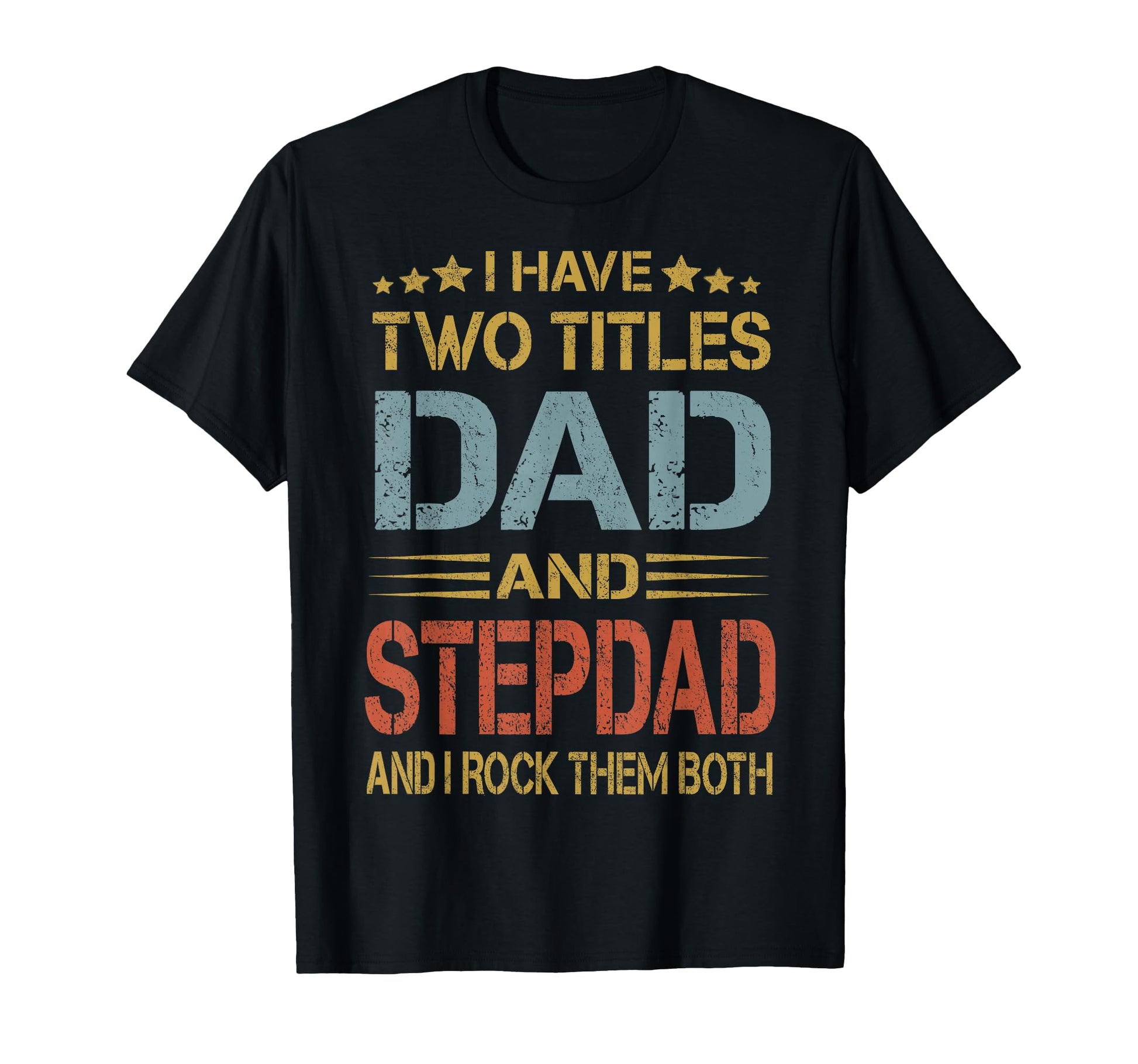 I Have Two Titles Dad And Step Dad Funny T-Shirt - Streetwear Style Unisex - T-Shirt, Sweatshirt, Hoodie