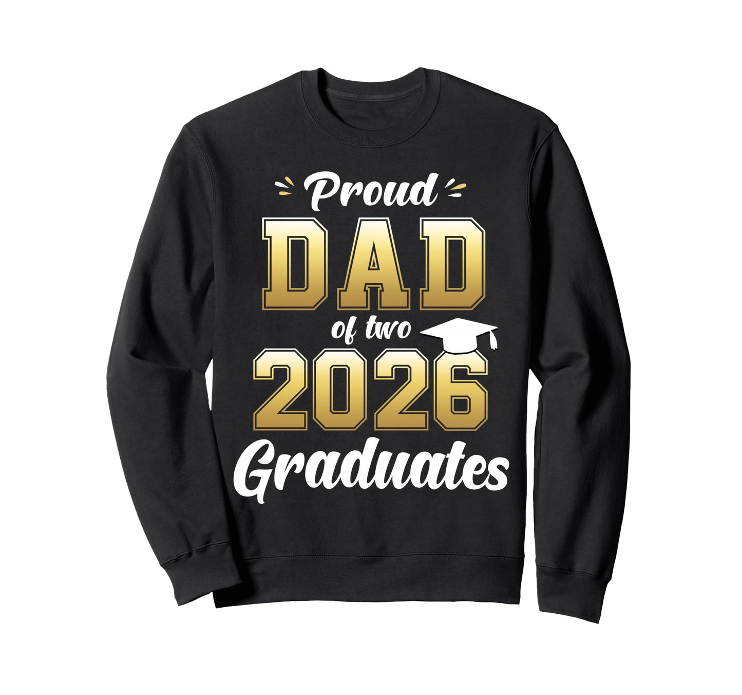 Proud Dad Two 2026 Graduates Sweatshirt - Casual Everyday Wear Unisex - T-Shirt, Sweatshirt, Hoodie