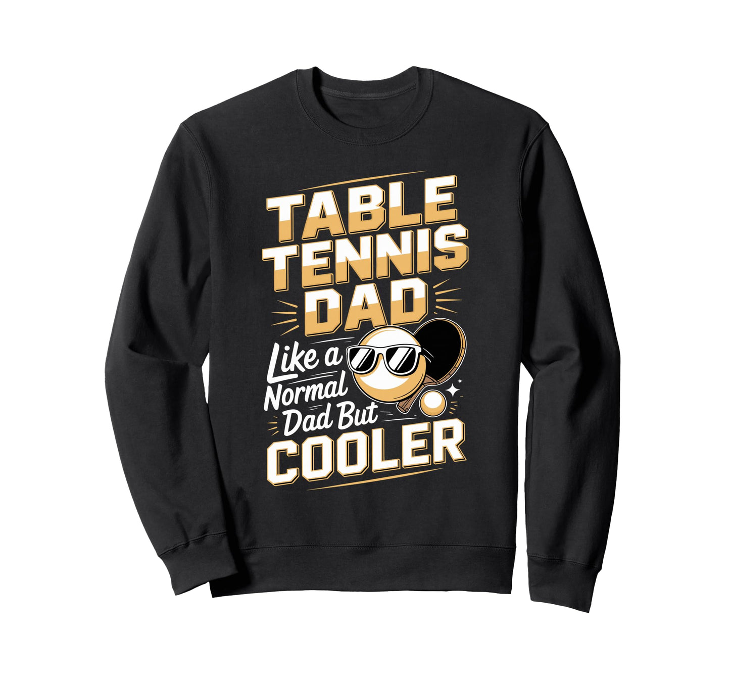Table Tennis Dad Like Normal Dad But Sweatshirt - Graphic Print Unisex - T-Shirt, Sweatshirt, Hoodie