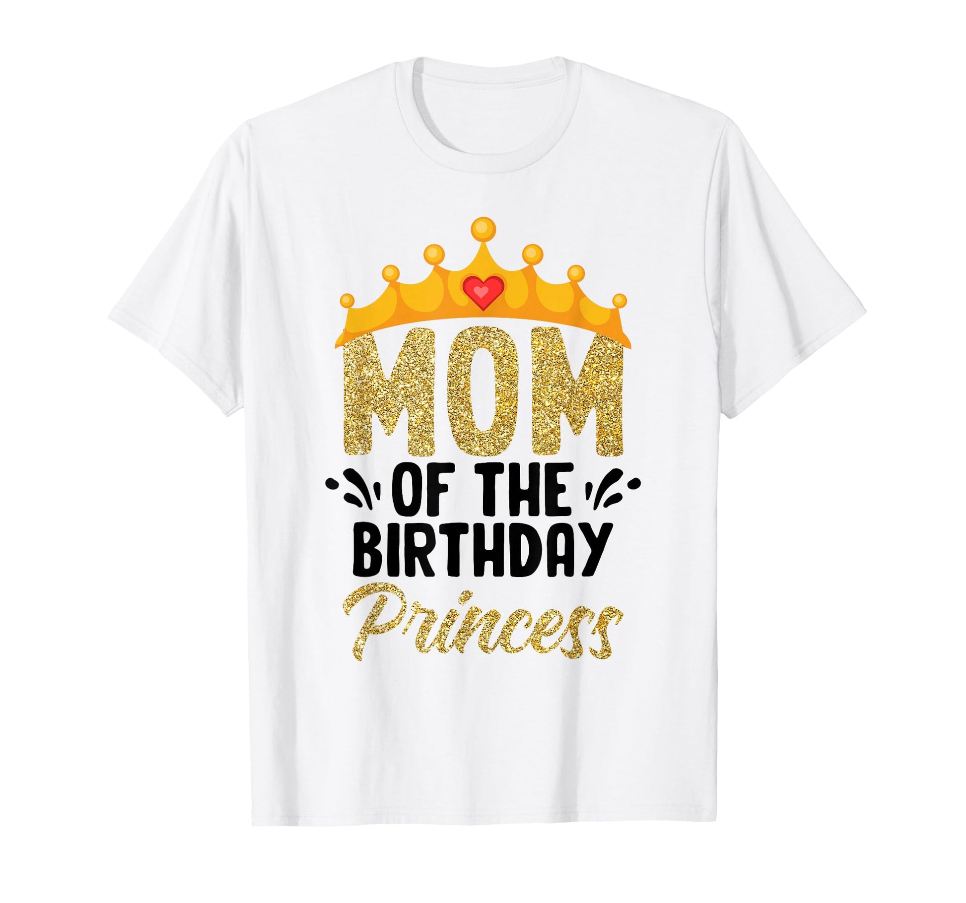 Mom Birthday Princess Birthday T-Shirt - Casual Everyday Wear Unisex - T-Shirt, Sweatshirt, Hoodie