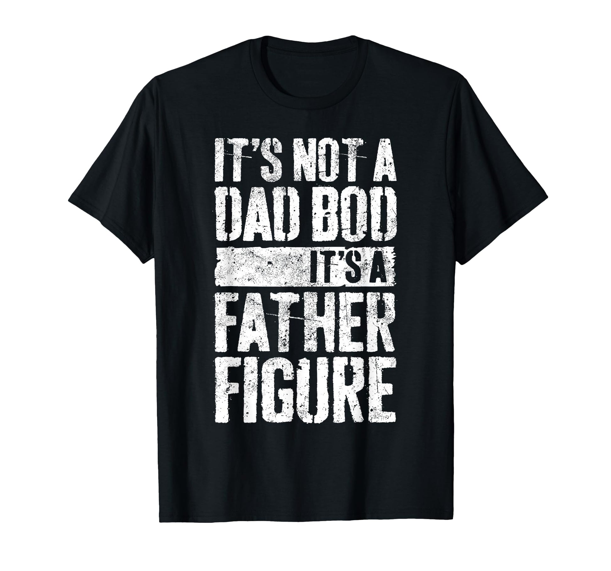 Its Not Dad Bod Its Father Figure T-Shirt - Minimalist Print Unisex - T-Shirt, Sweatshirt, Hoodie