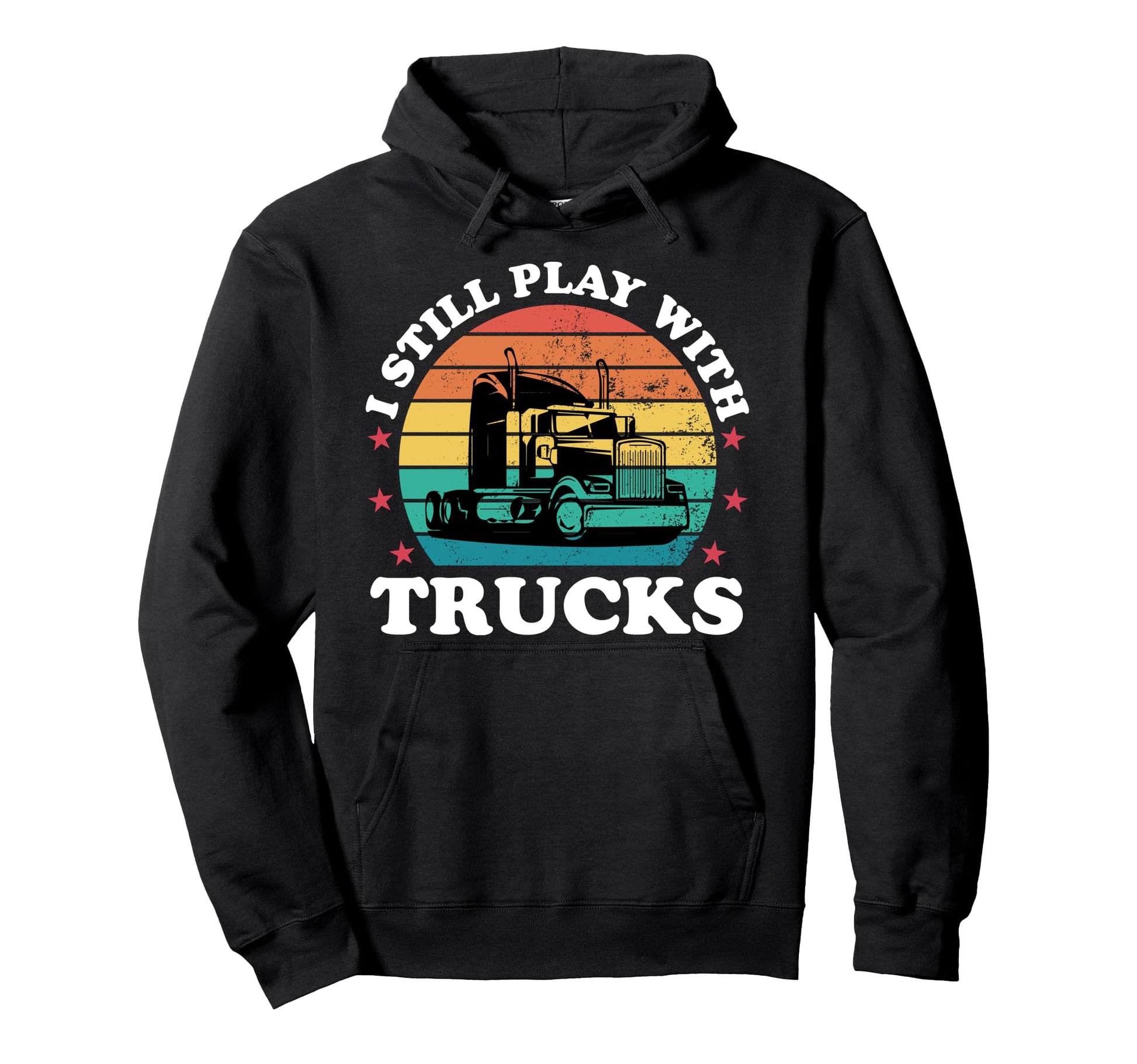 Still Play Trucks Funny Trucker Hoodie - Fun Novelty Design Men Women - T-Shirt, Sweatshirt, Hoodie